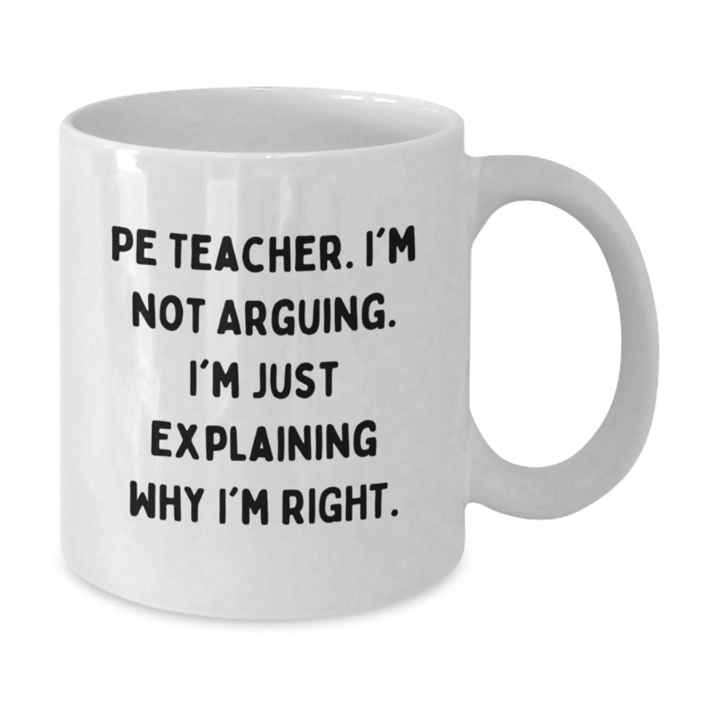 Funny PE Teacher Gifts from Friends for Graduation Unique White Coffee Mugs - Explaining Why I'm Right. - Additional