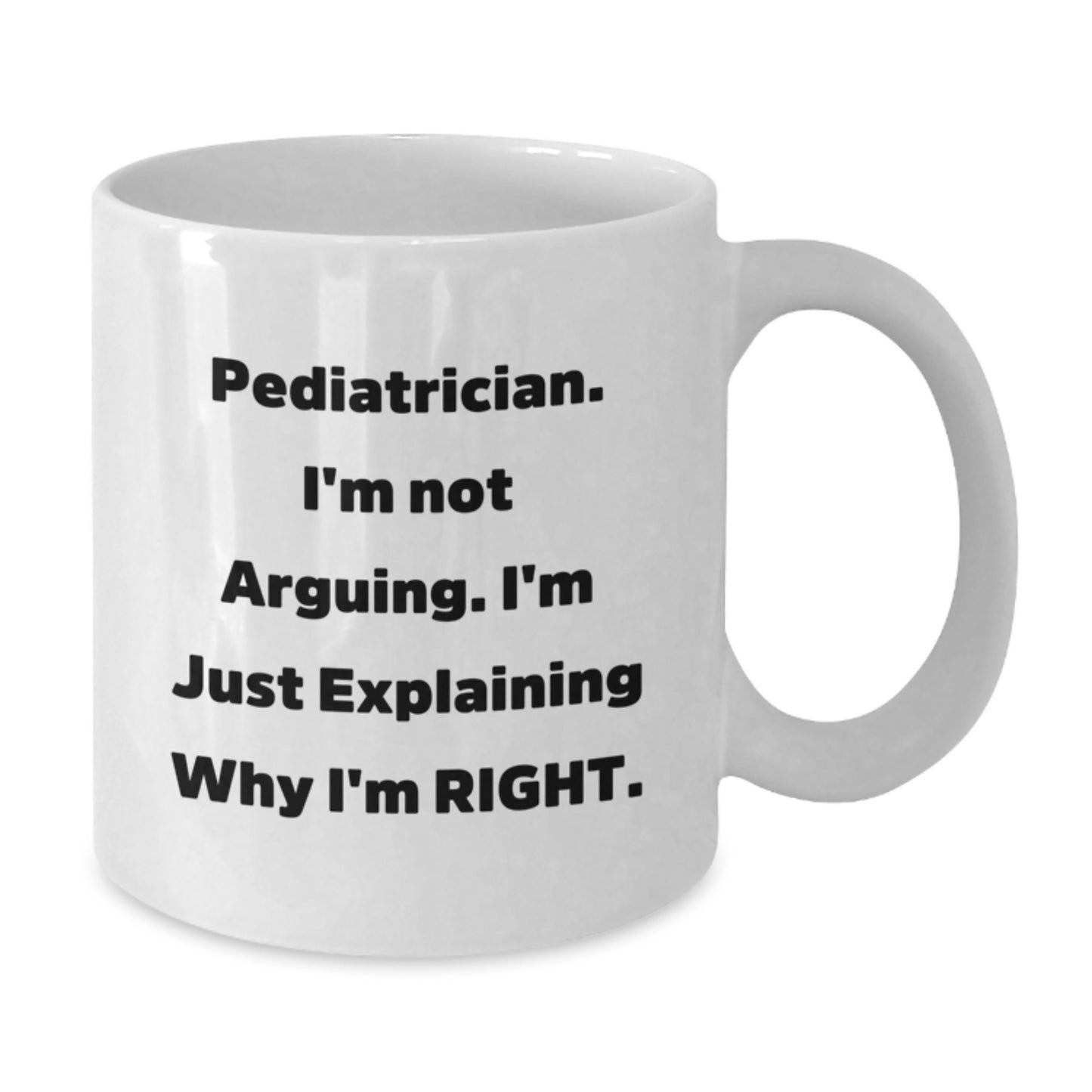 Funny Pediatrician Gifts from Friends for Men White Coffee Mug, Explaining Why I'm Right, Inspirational - Additional