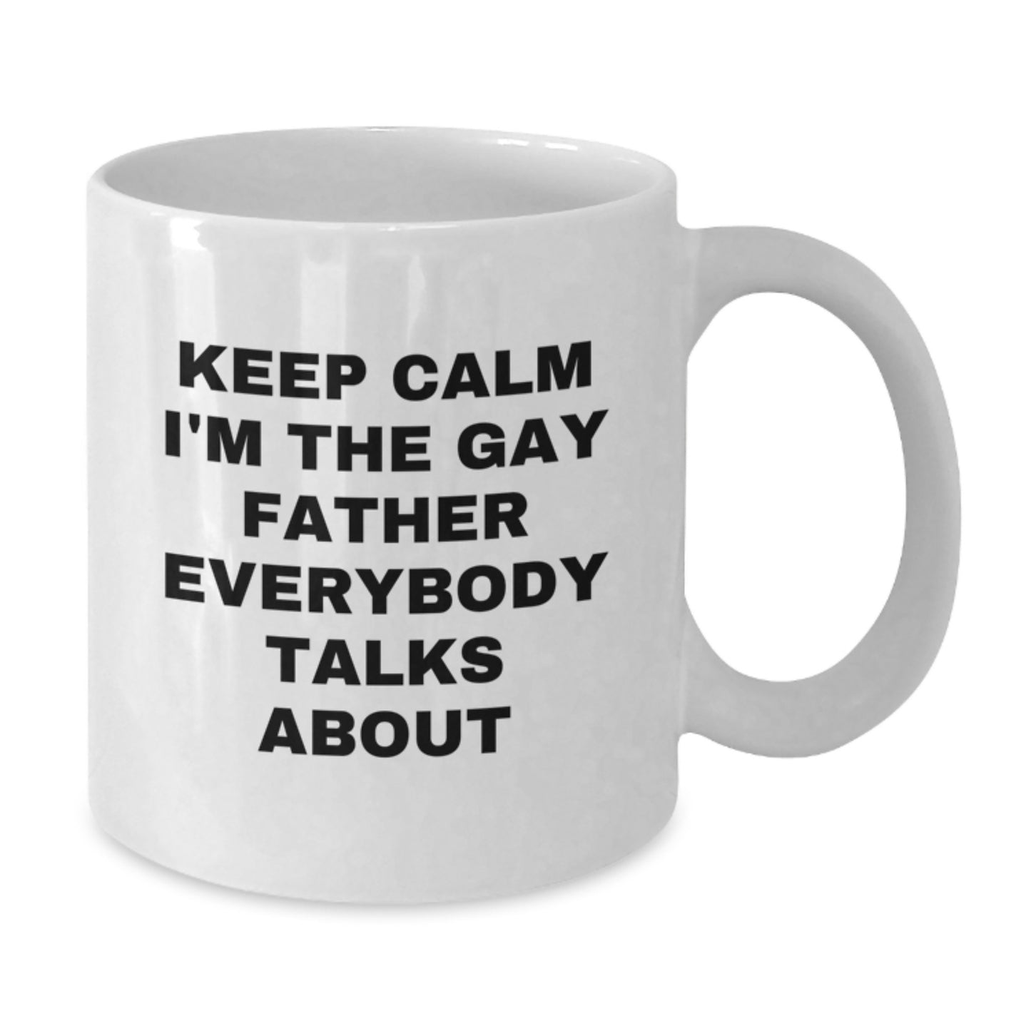 Funny Father Gift, Keep Calm I'm The Gay Dad Everybody Talks About, White Coffee Mug Birthday Unique Gifts from Men to Father - Additional