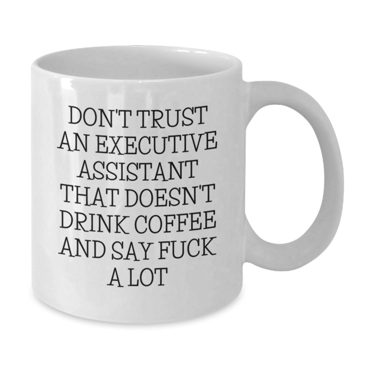 Funny Executive Assistant Gifts - Gifts from Friends for Birthday Unique Gifts, White Coffee Mug, 'Don't Trust An Executive Assistant That Doesn't Drink Coffee And Say F**k A Lot' - Additional