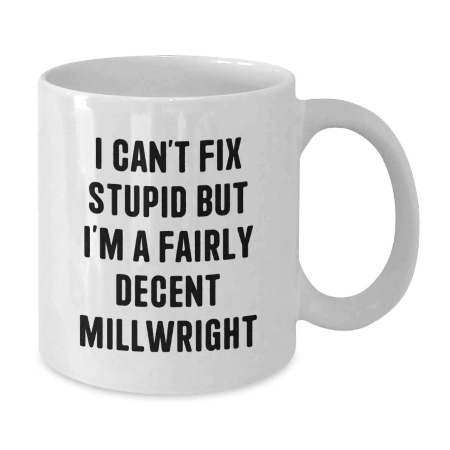 Funny Millwright Gifts for Men, White Coffee Mug, 'I Can't Fix Stupid But I'm A Fairly Decent Millwright', Unique Graduation Unique Gifts from Friends - Additional
