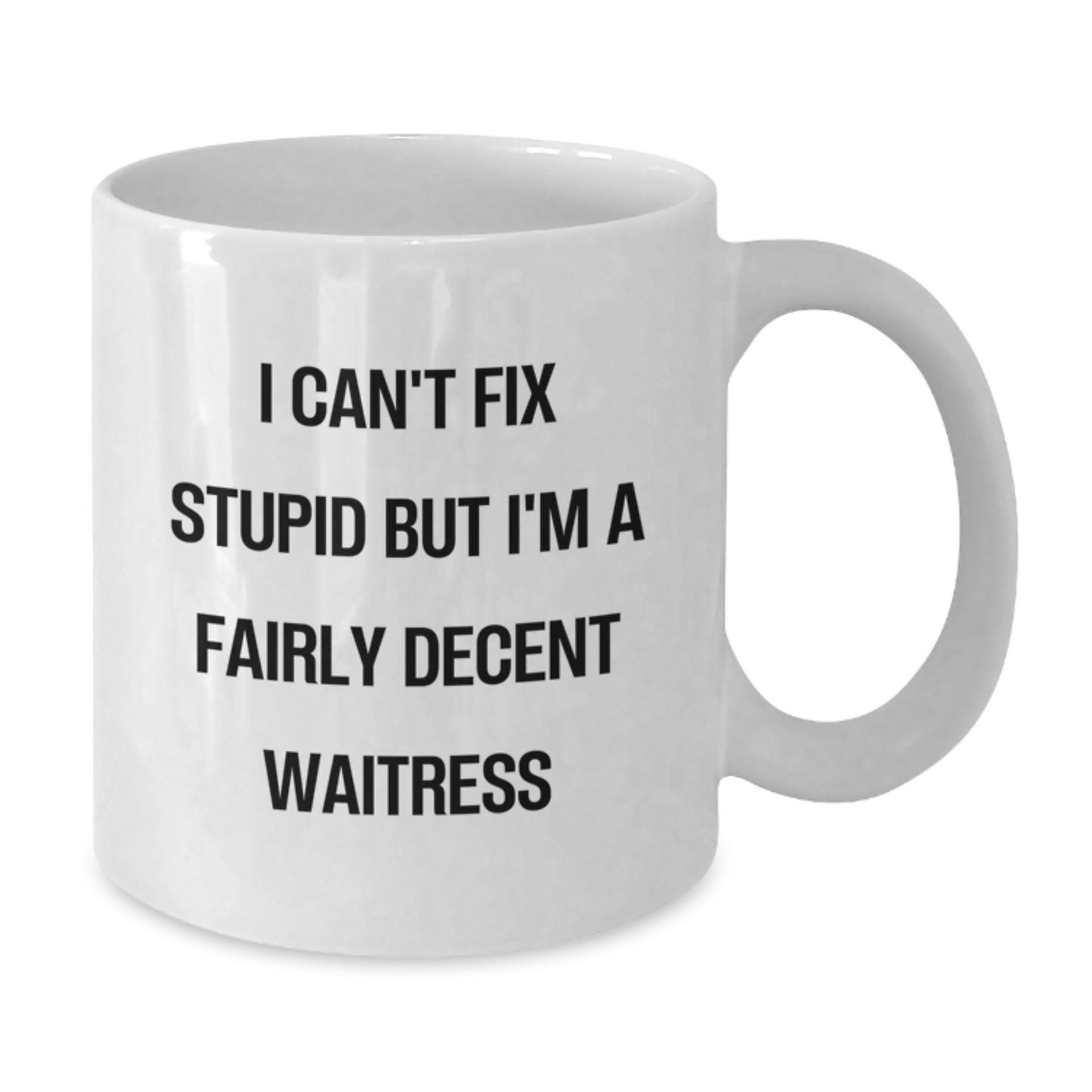 Funny Waitress Gift for Her from Friends - White Coffee Mug - I Can't Fix Stupid But I'm A Fairly Decent Waitress Quote for Graduation Unique Gifts - Additional