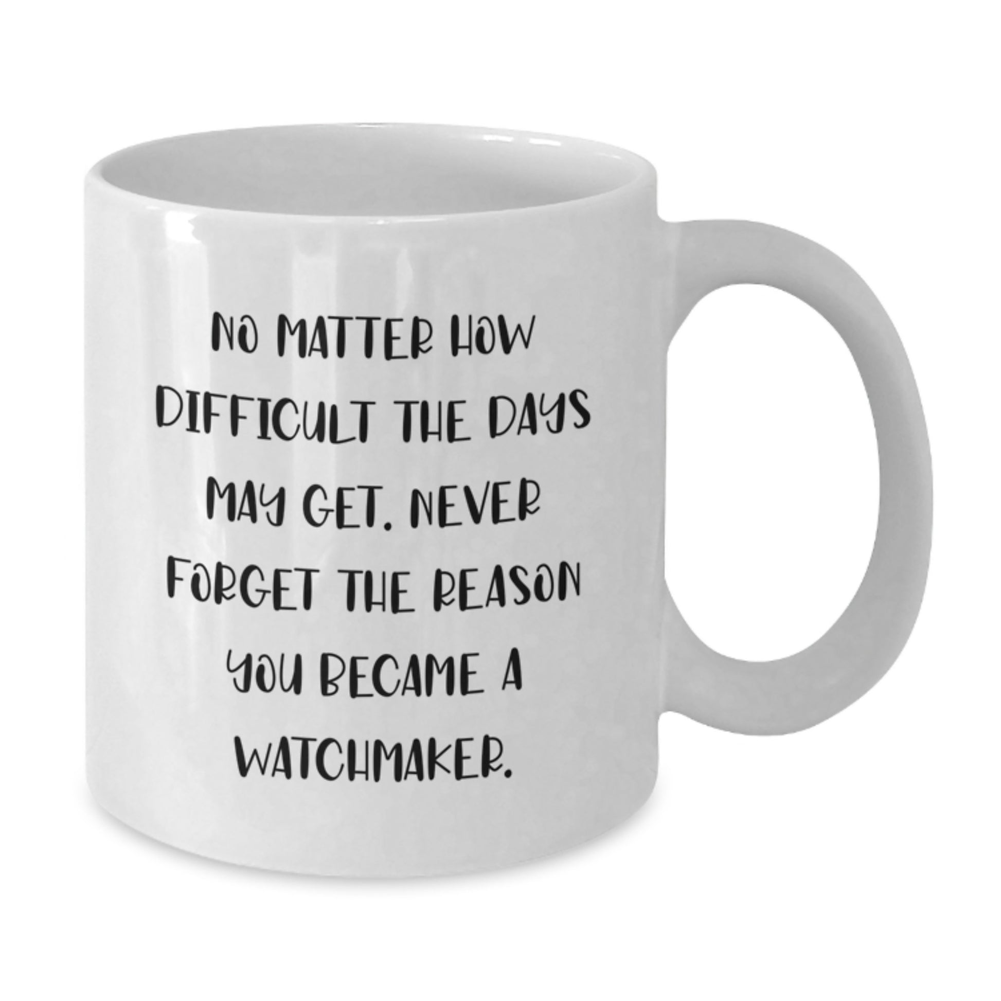 Watchmaker Gifts from Men, Unique White Coffee Mug for Watchmaker, No Matter How Difficult The Days May Get. Never Forget The Reason You Became A Watchmaker. - Additional