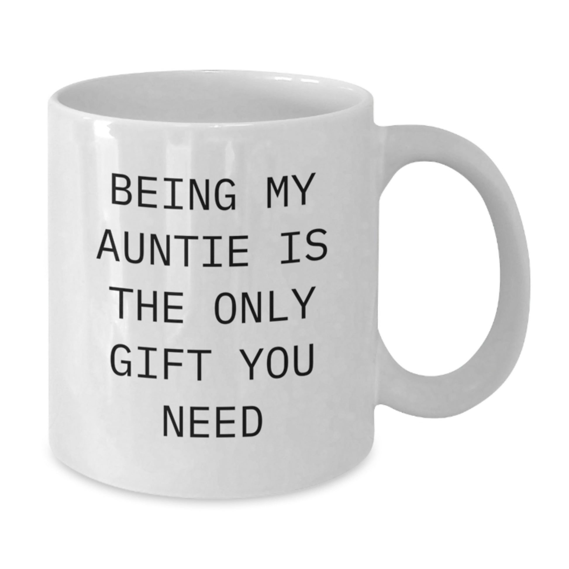 Funny Gift Ideas for Auntie, White Coffee Mug with 'Being My Auntie Is The Only Gift You Need' Quote, Graduation Unique Gifts from Family - Additional