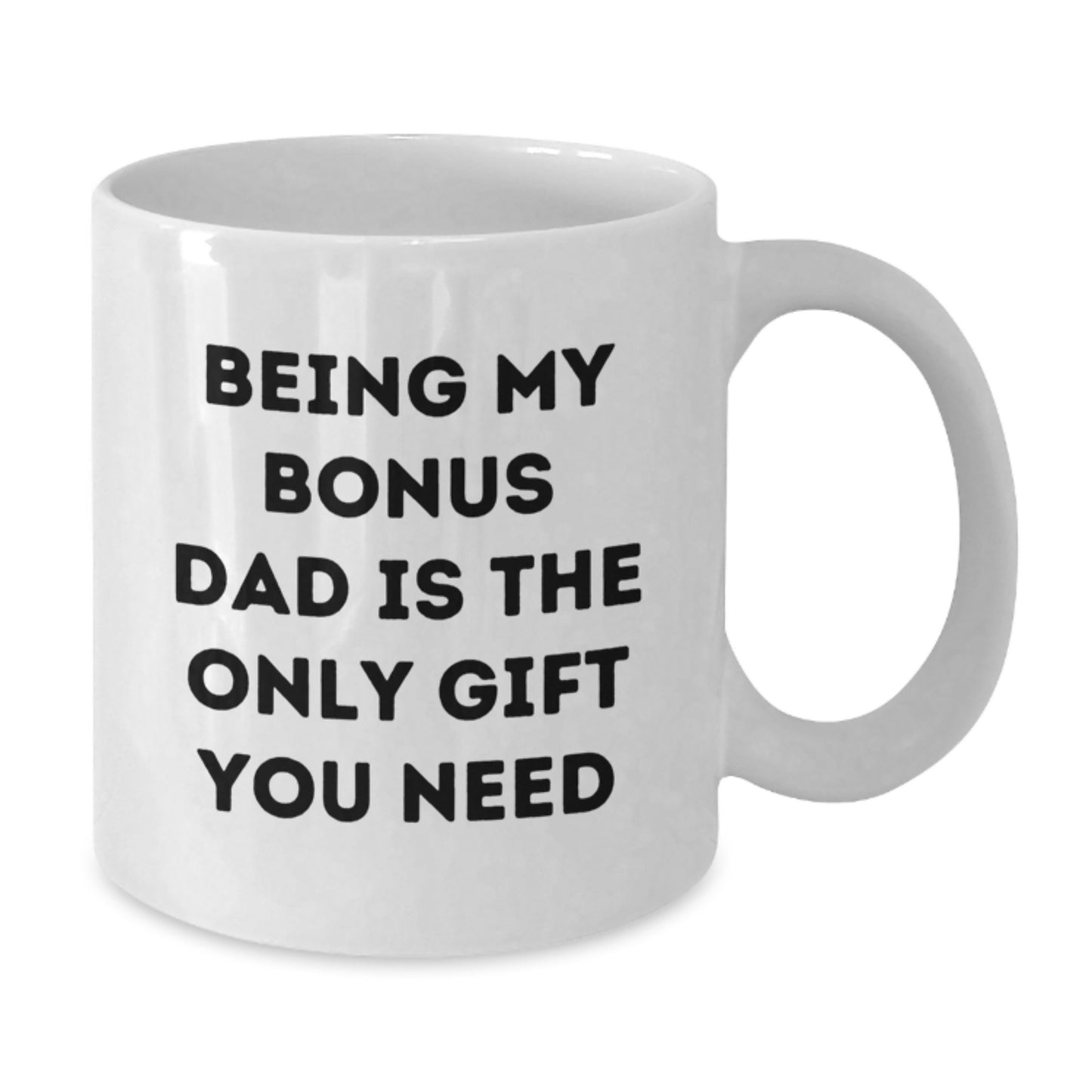 Funny Bonus Dad Gifts from Family, White Coffee Mug for Bonus Dad, Being My Bonus Dad Is The Only Gift You Need - Additional