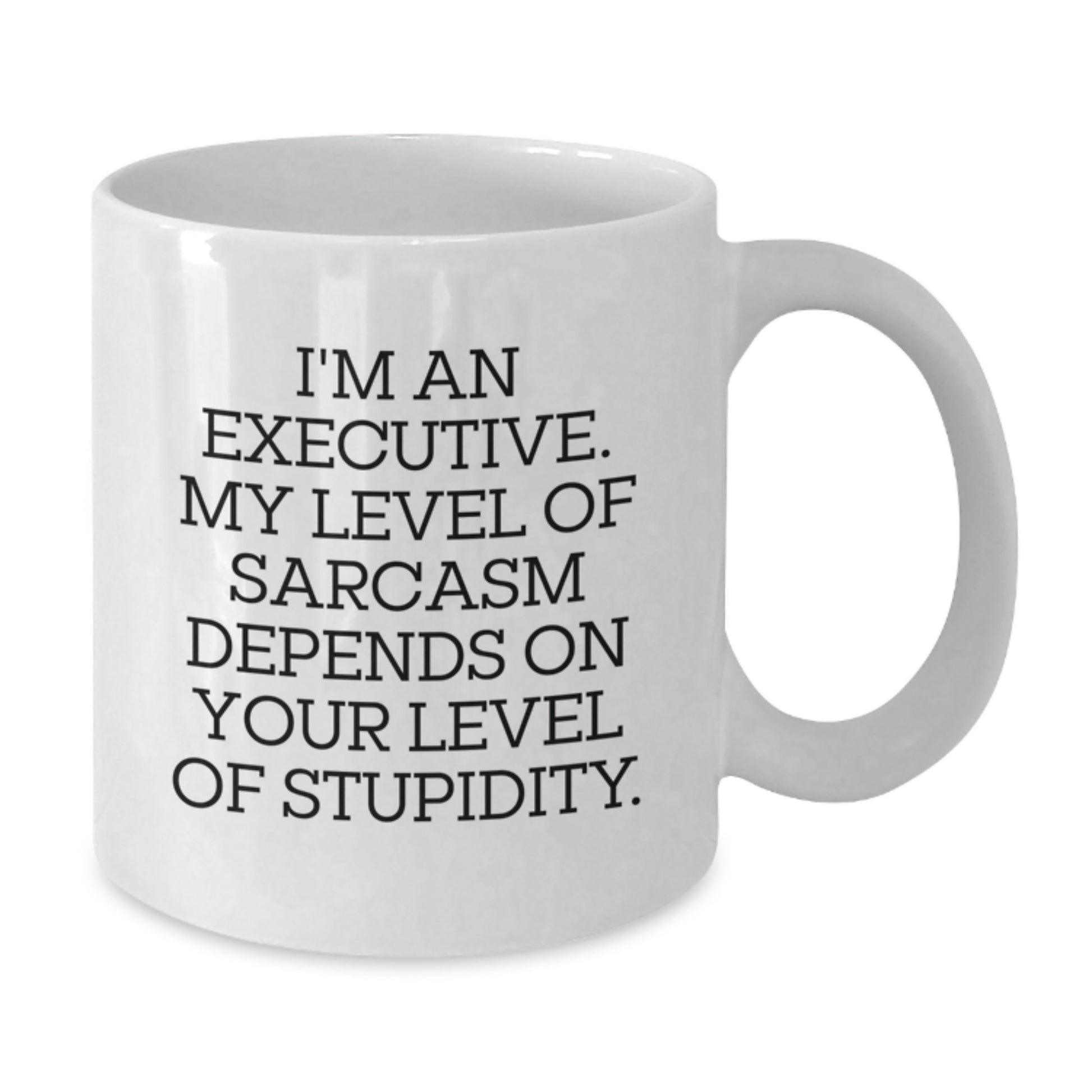 Funny Executive Gifts for Men - White Coffee Mug, I'm An Executive, Sarcasm Level Depends On Stupidity, Gifts from Family to Executive - Additional