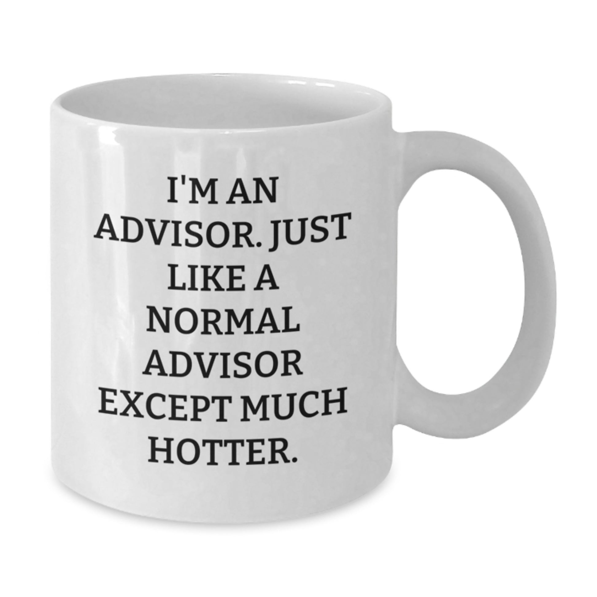 Funny Advisor Gifts, White Coffee Mug for Men, Unique Father's Day Unique Gifts from Friends to Advisor, 'I'm An Advisor. Just Like A Normal Advisor Except Much Hotter.' - Additional