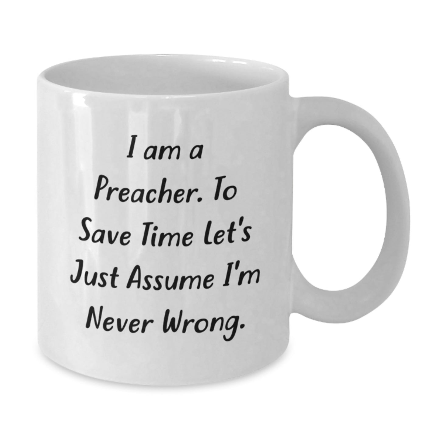 Funny Preacher Gifts, White Coffee Mug for Graduation Unique Present, I Am A Preacher To Save Time Let's Just Assume I'm Never Wrong. - Additional