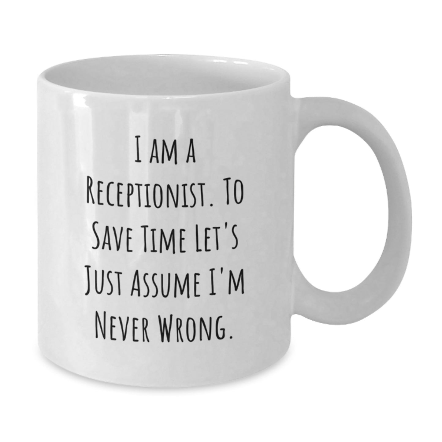 Funny Receptionist Gifts from Friends to Family Members - White Coffee Mug 'I Am A Receptionist. To Save Time Let's Just Assume I'm Never Wrong.' for Graduation Unique Gifts - Additional