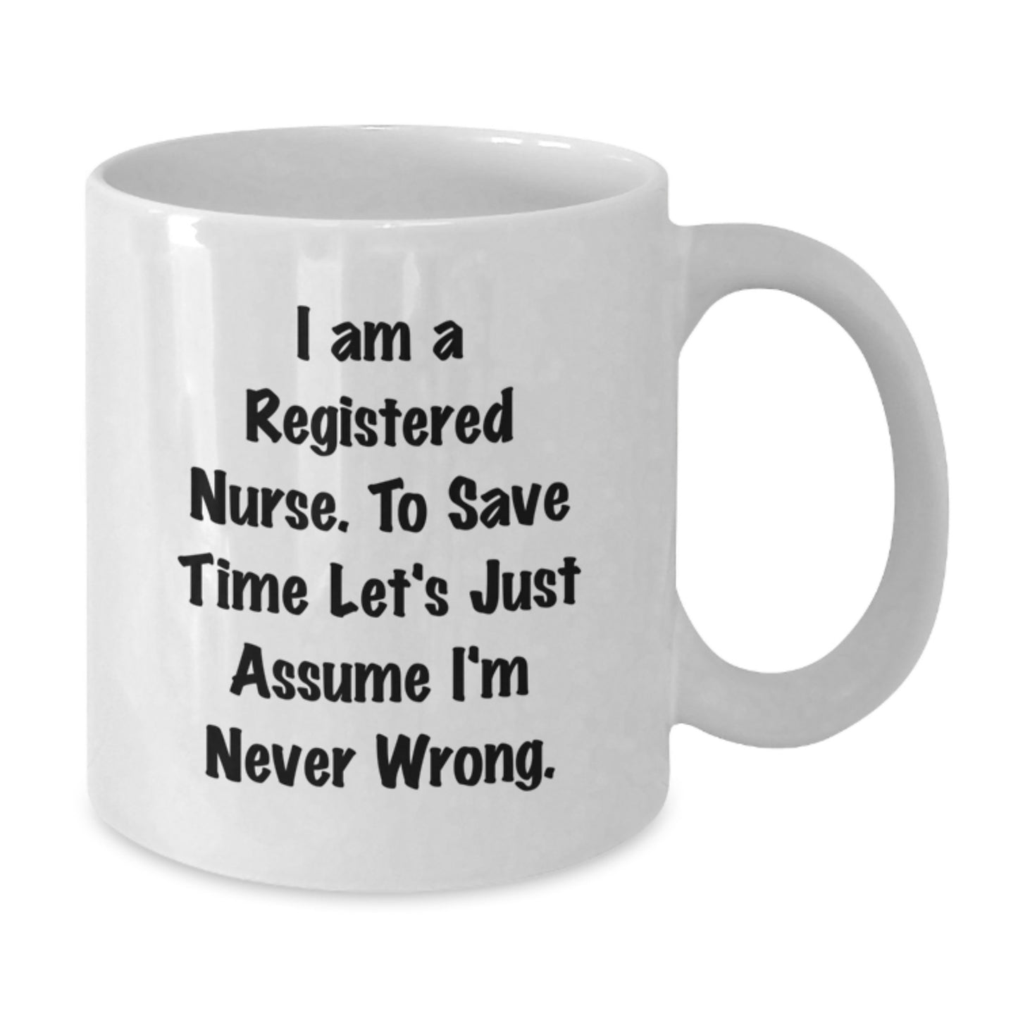 Funny Registered Nurse Gifts from Friends and Family for Graduation Unique White Coffee Mug with Quote 'I'm Never Wrong' - Additional