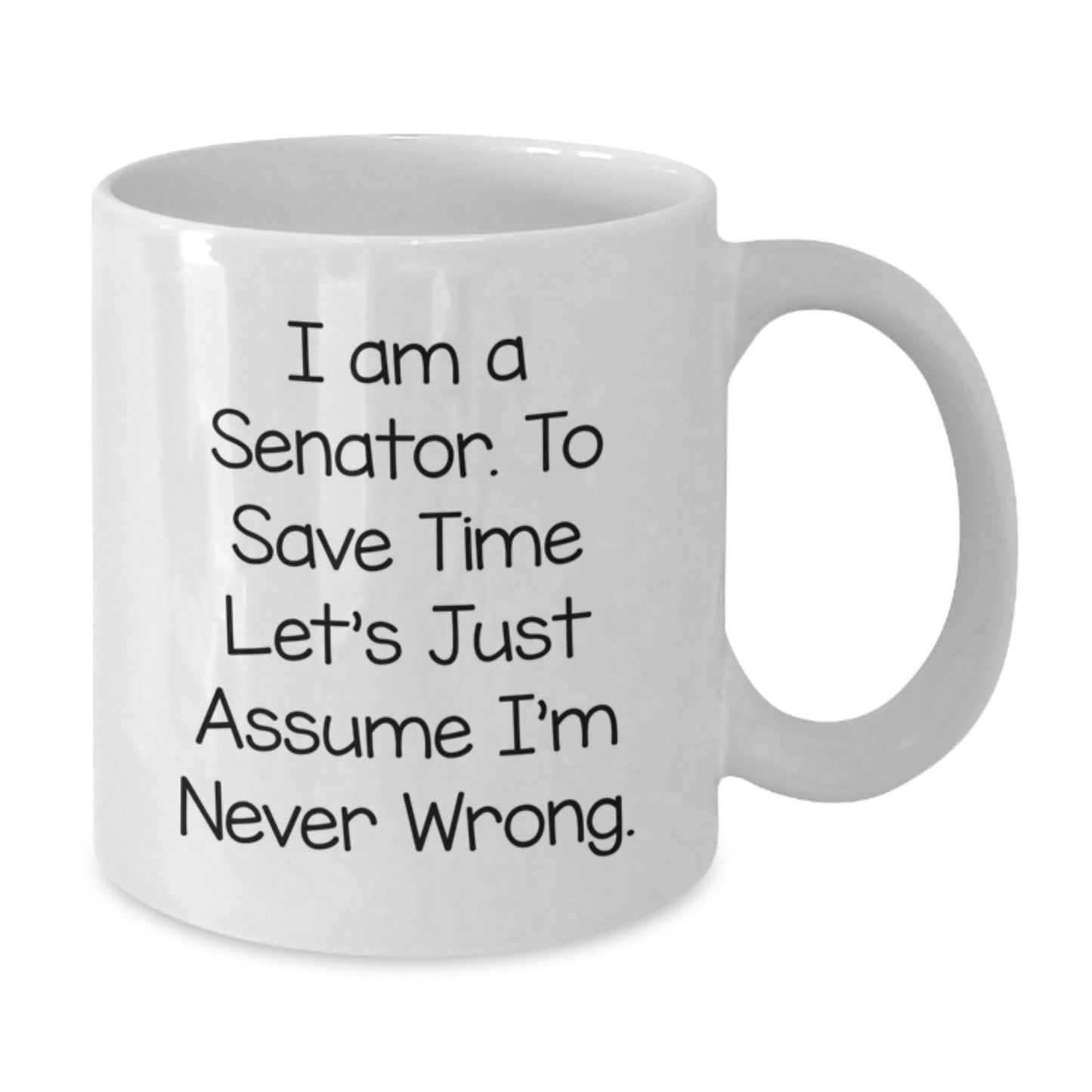 Funny Senator Gifts - White Coffee Mug, 'I Am A Senator. To Save Time Let's Just Assume I'm Never Wrong.' Birthday Unique Gifts from Friends - Additional