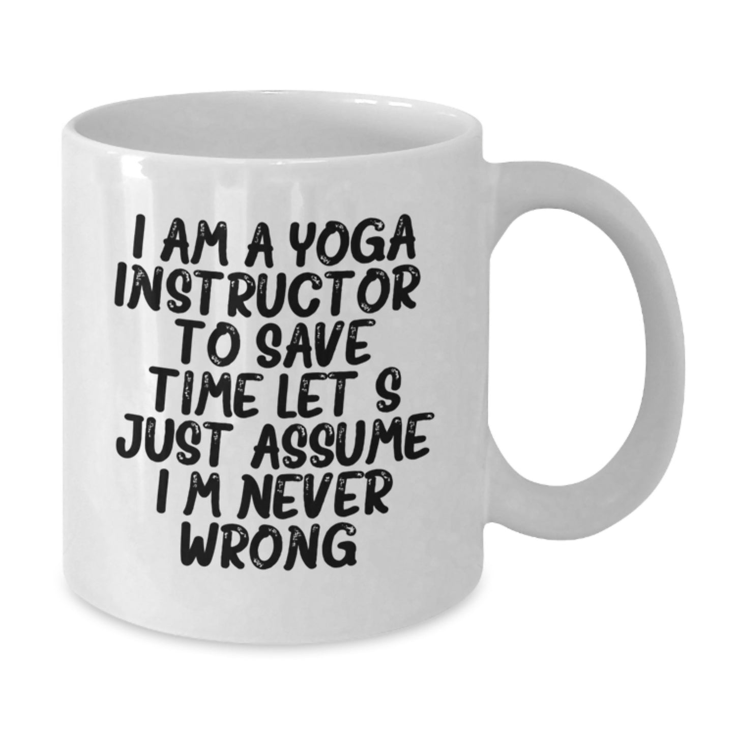 Funny Yoga Instructor Gifts for Birthday - Unique White Coffee Mug 'I Am A Yoga Instructor. To Save Time Let's Just Assume I'm Never Wrong.' from Friends and Family - Additional