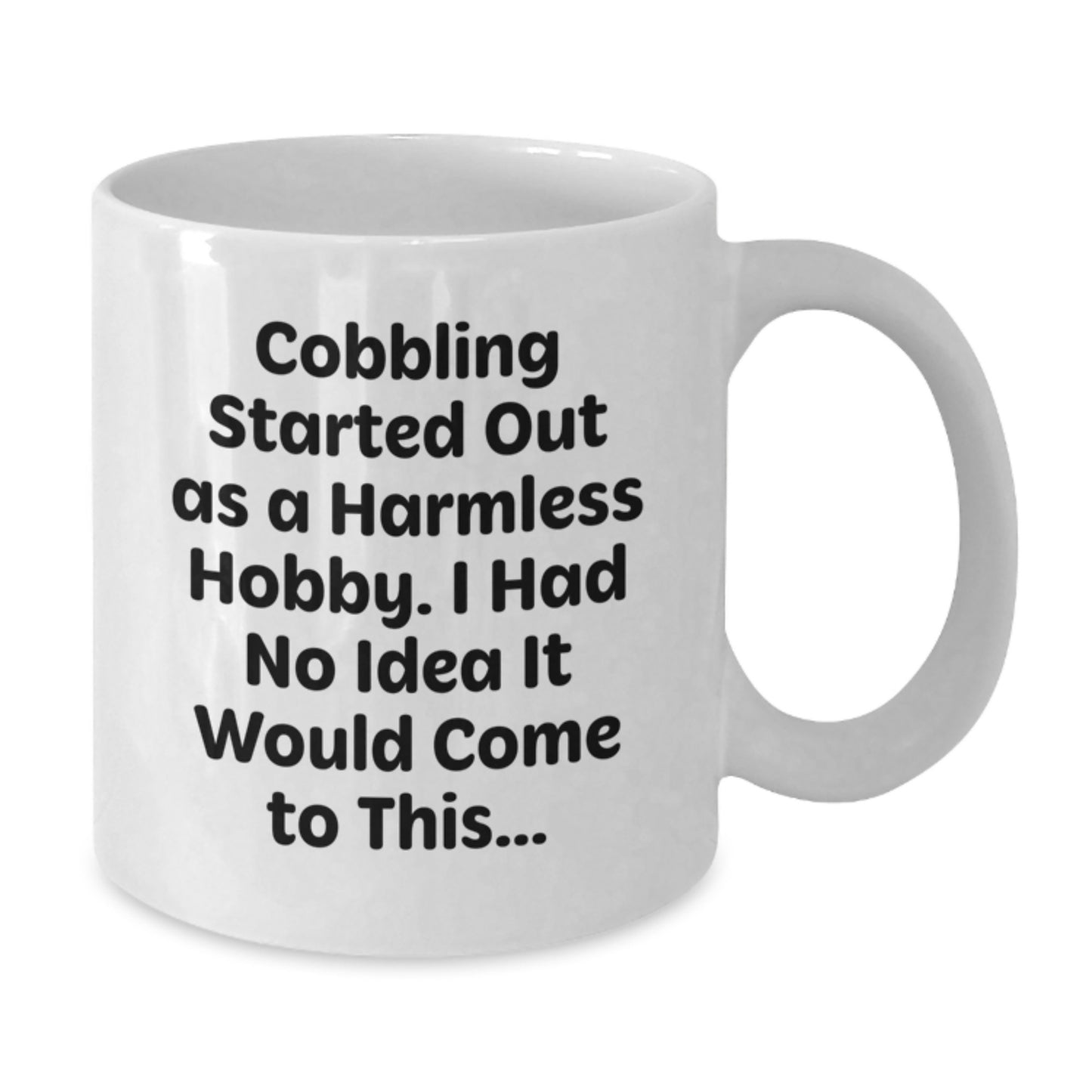 Funny Cobbling Hobbyist Gifts from Friends for Christmas Unique Mugs, White Coffee Mug with Quote 'I Had No Idea It Would Come To This...' - Additional