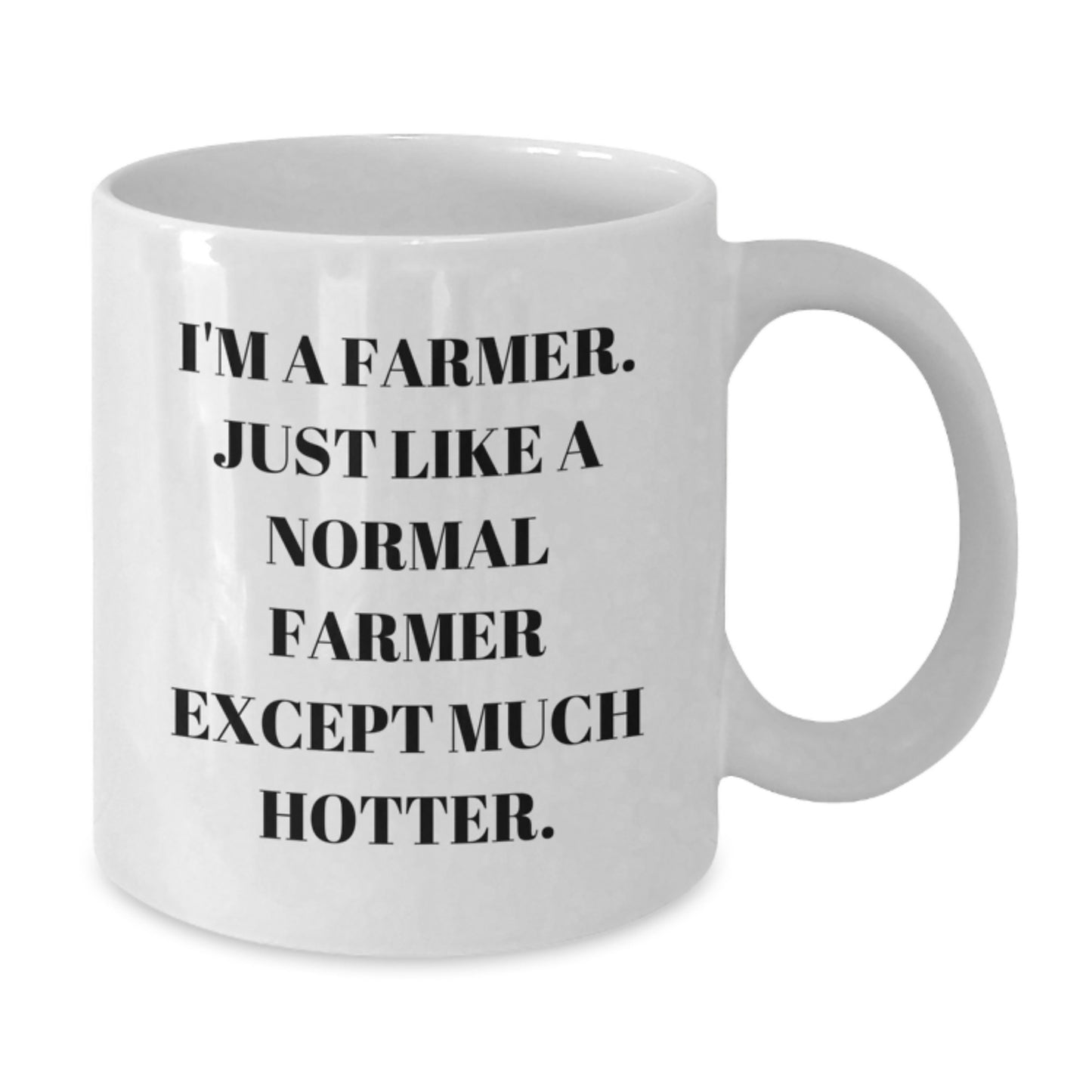 Funny Gifts from Friends for Farmer on Mother's Day White Coffee Mug - 'I'm A Farmer. Just Like A Normal Farmer Except Much Hotter.' - Additional