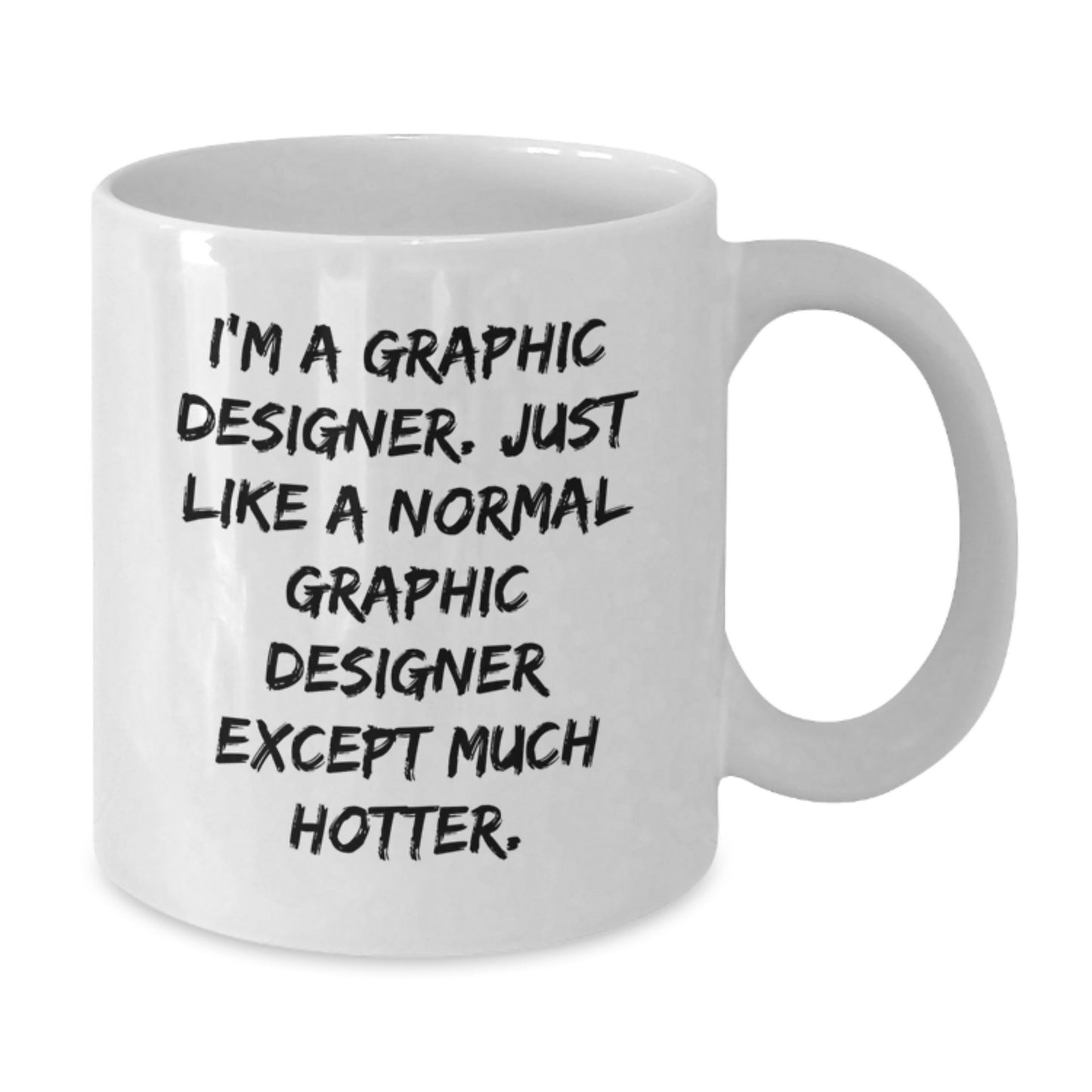 Funny Graphic Designer Gifts from Men to Women on Mother's Day - White Coffee Mug for Graphic Designers - 'I'm A Graphic Designer. Just Like A Normal Graphic Designer Except Much Hotter.' - Additional