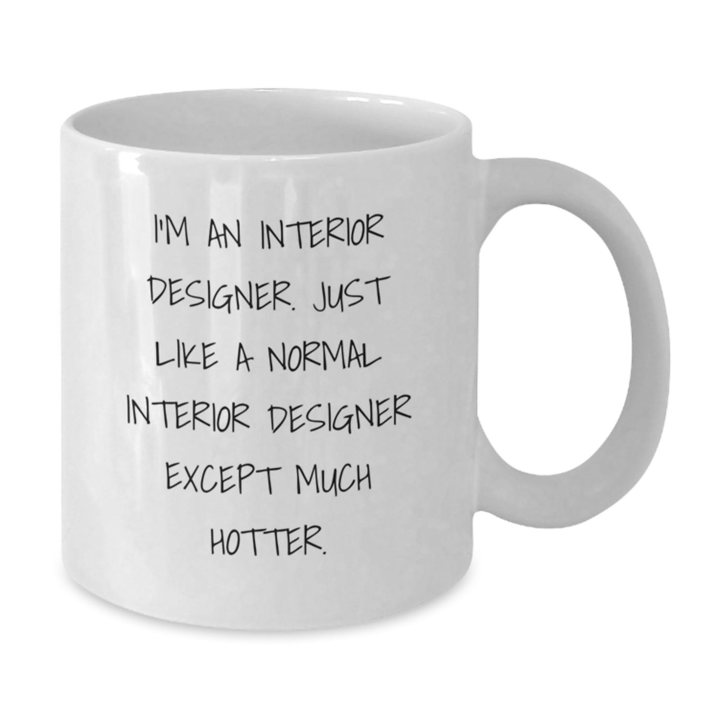 Funny Interior Designer Gifts, White Coffee Mug for Mom, Unique Interior Designer, White Mug - 'I'm Like A Normal Interior Designer Except Much Hotter.' - Additional