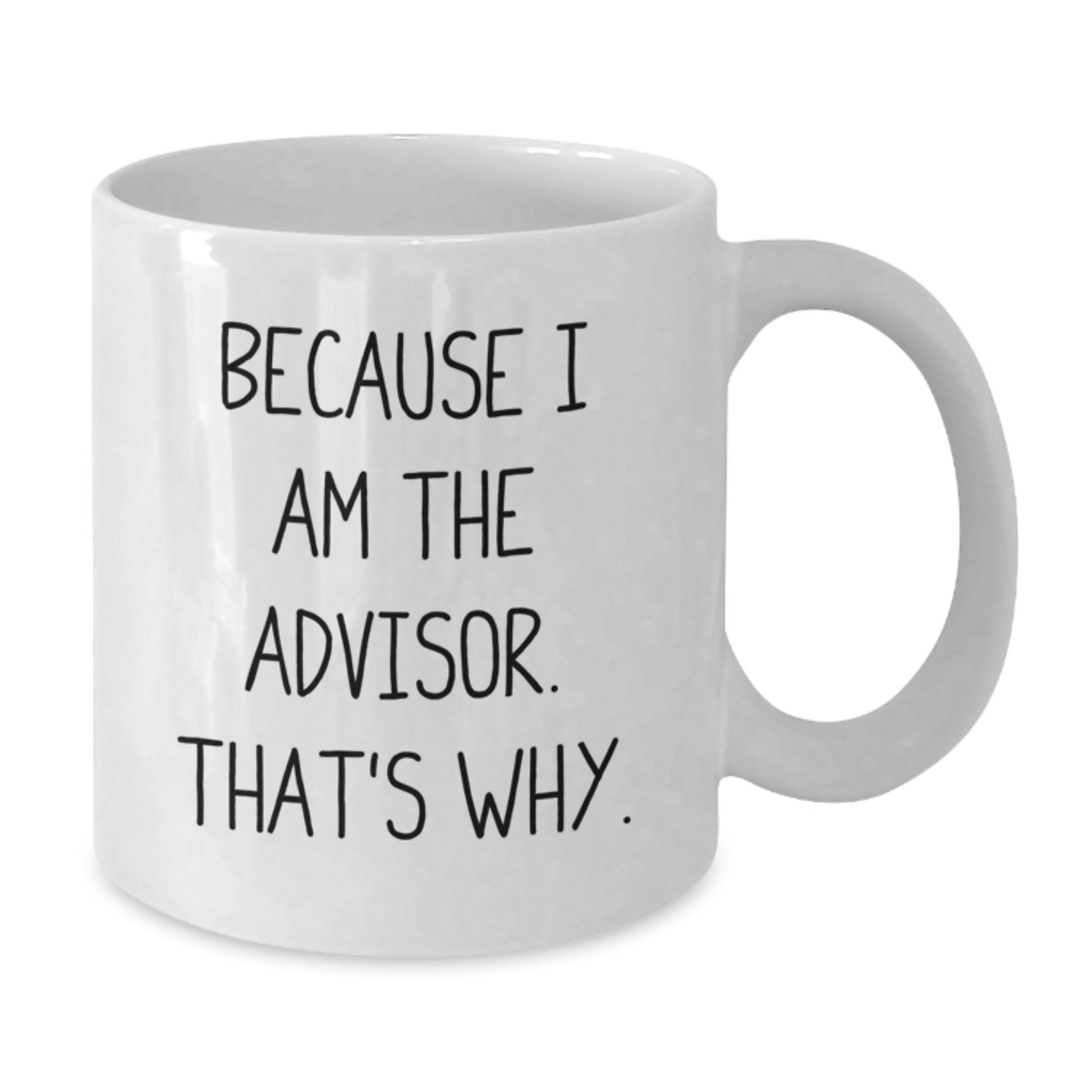 Funny White Coffee Mugs for Advisors Gifts from Men on Valentine's - Because I Am The Advisor. That's Why. - Additional