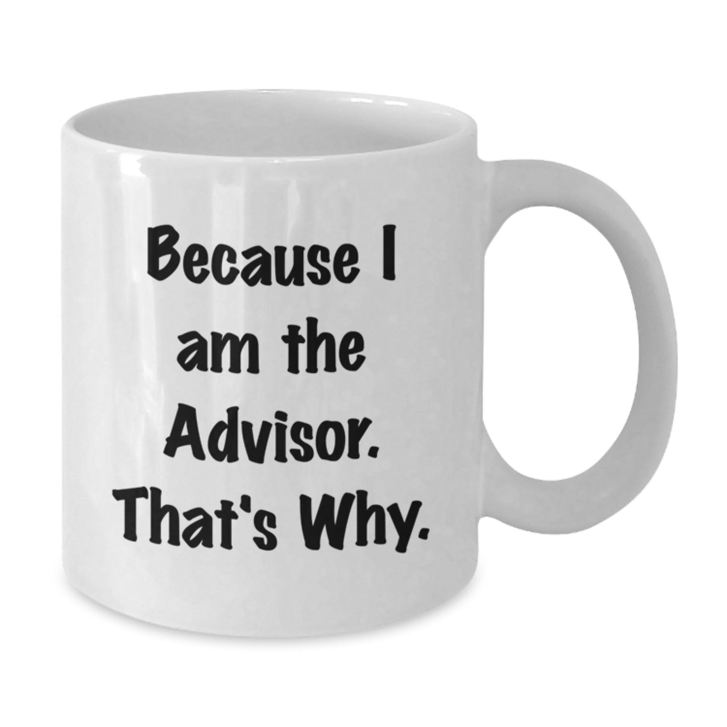 Funny Advisor Gifts from Men, Unique White Coffee Mug for Advisor, Because I Am The Advisor That's Why, Valentine's Unique Gifts - Additional
