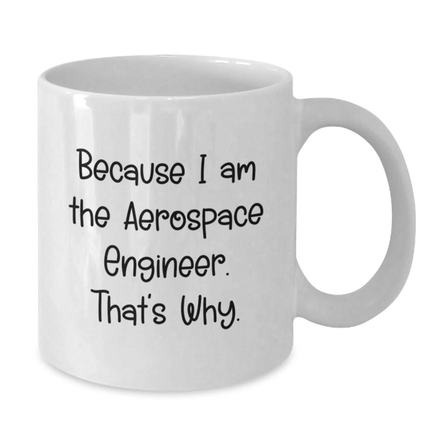 Aerospace Engineer White Coffee Mug Because I Am The Aerospace Engineer That's Why Funny Gifts from Men to Friends for Valentine's - Additional