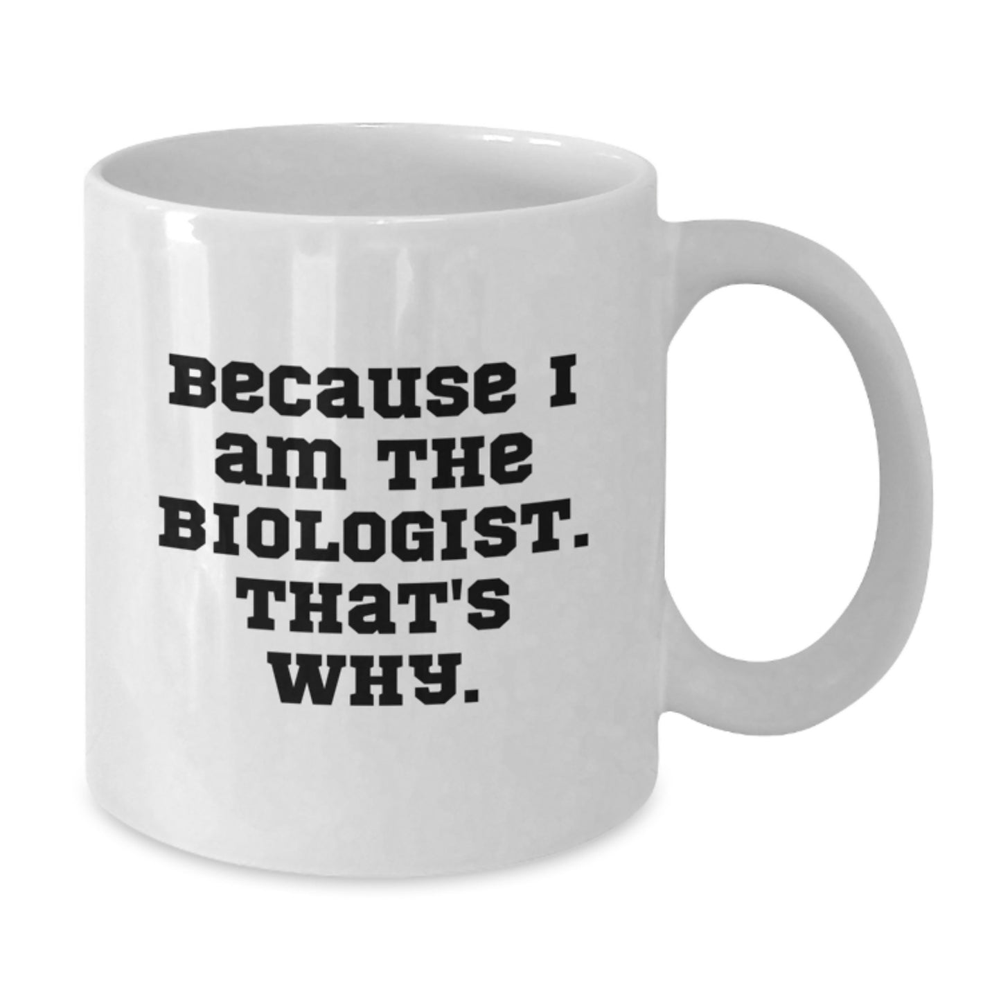 Funny Biologist Gifts from Friends for Men and Women - Because I Am The Biologist. That's Why. White Coffee Mug for Christmas - Additional