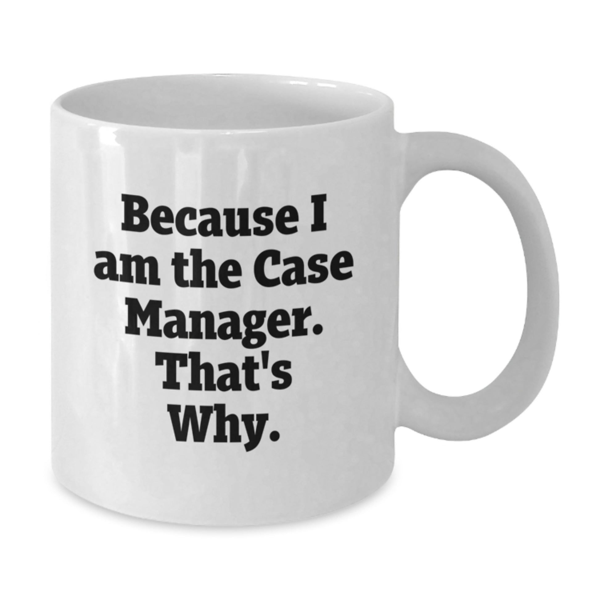Funny Case Manager Gifts from Friends for Birthday, White Coffee Mug, Because I Am The Case Manager. That's Why. - Additional