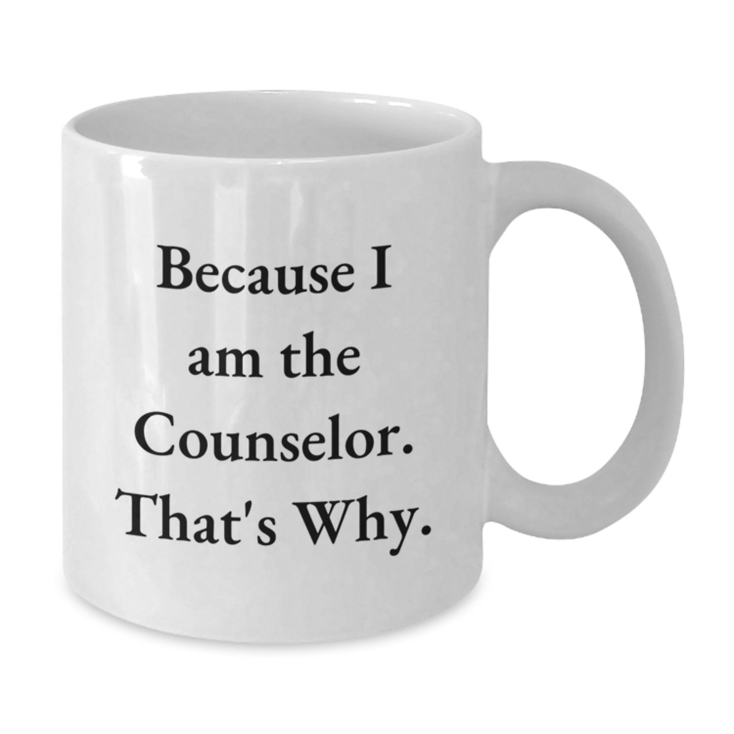 Funny White Coffee Mug Gifts from Men to Counselor for Valentine's - 'Because I Am The Counselor. That's Why.' - Additional