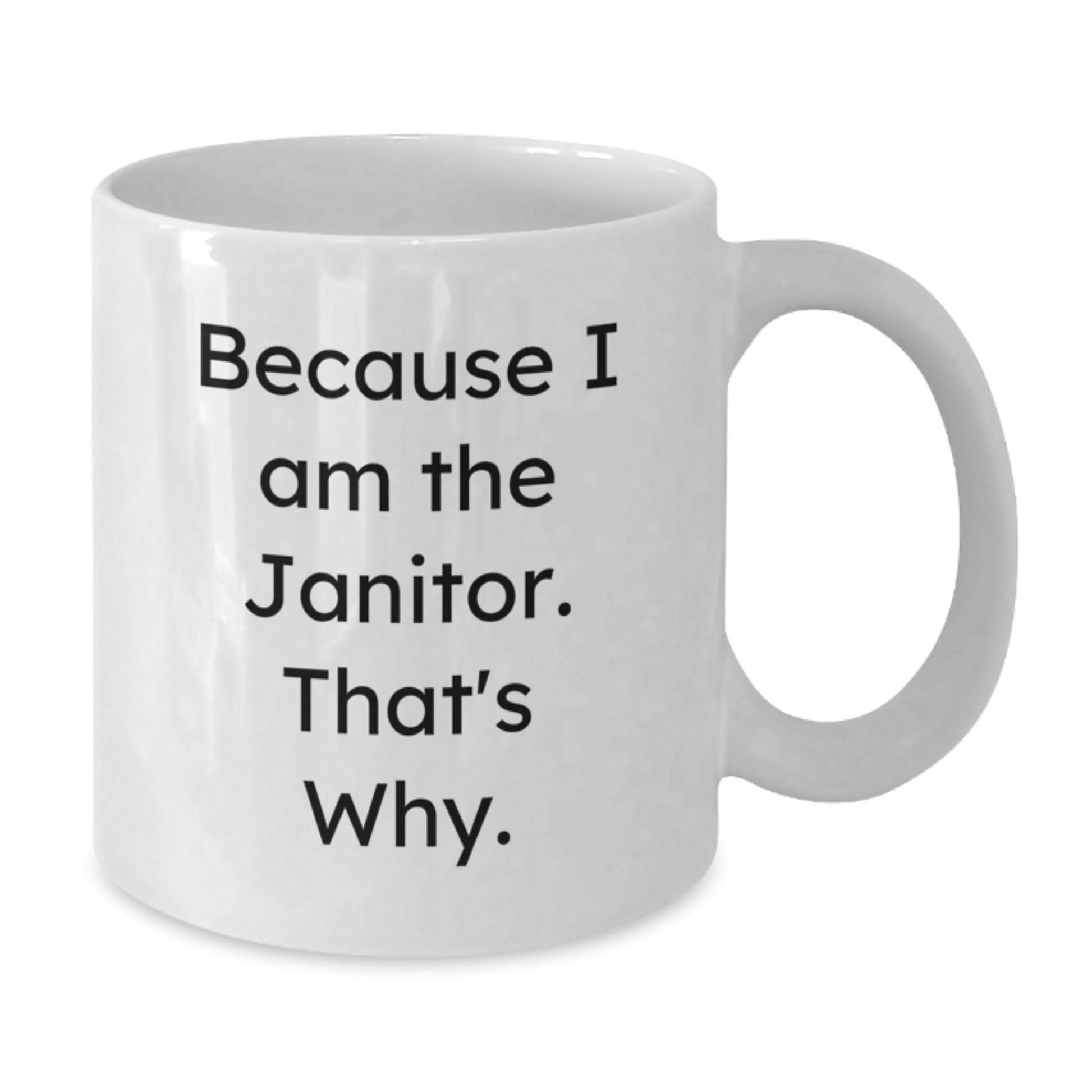 Funny Janitor Gift, Because I Am The Janitor. That's Why., White Coffee Mug for Janitor Birthday - Additional