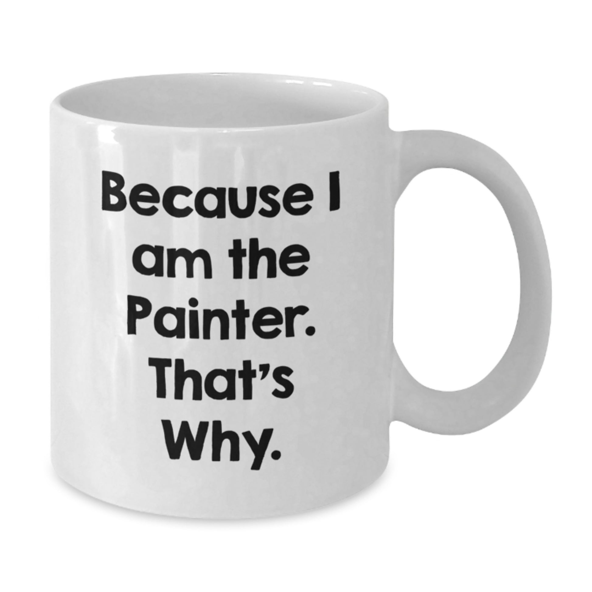 Funny Painter Gifts from Friends, Perfect Birthday Unique Gifts for Painter Men, White Coffee Mug Because 'I Am The Painter. That's Why.' - Additional
