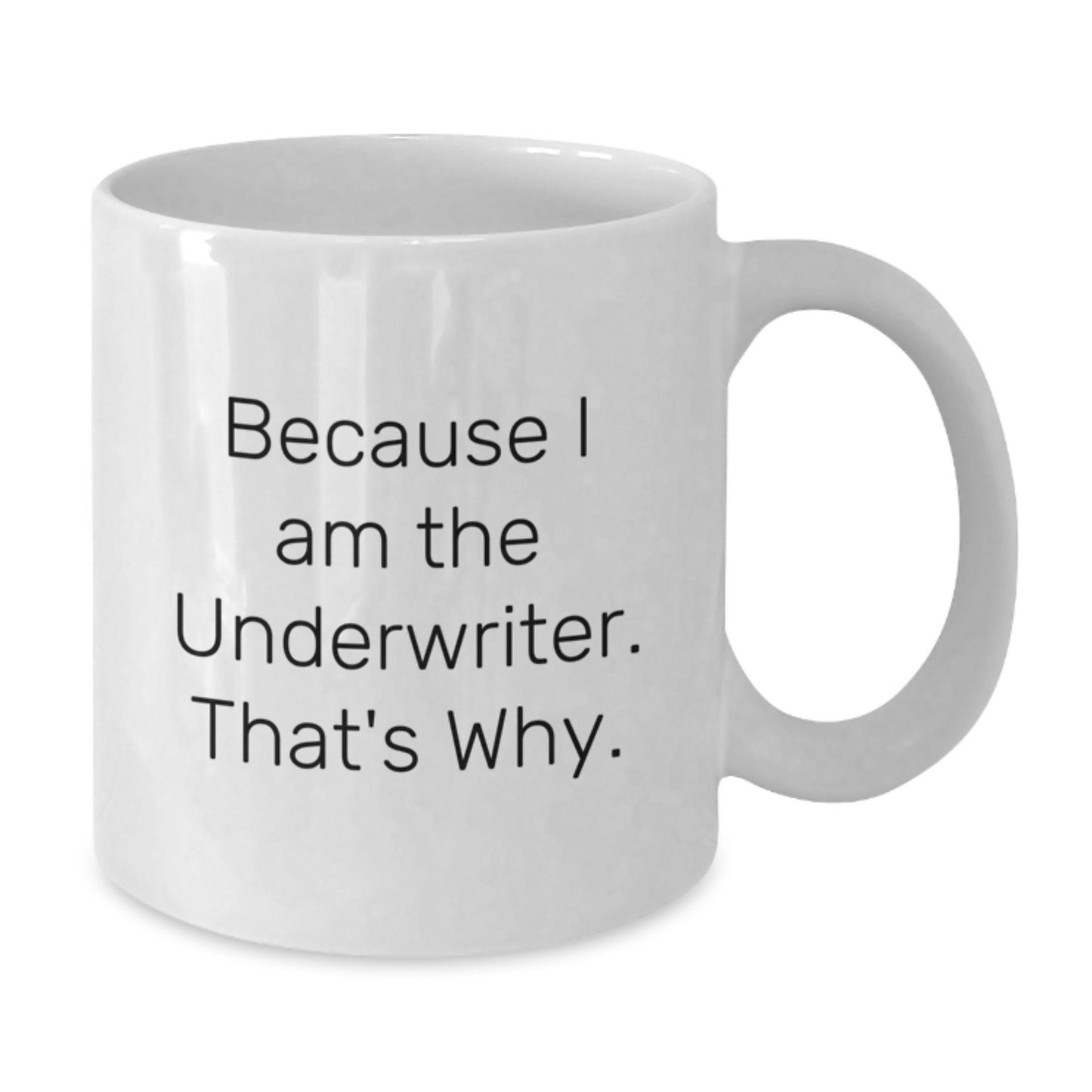 Funny Underwriter Gifts for Men, Women, Friends, or Coworkers - White Coffee Mug - Because I Am The Underwriter. That's Why. - Additional