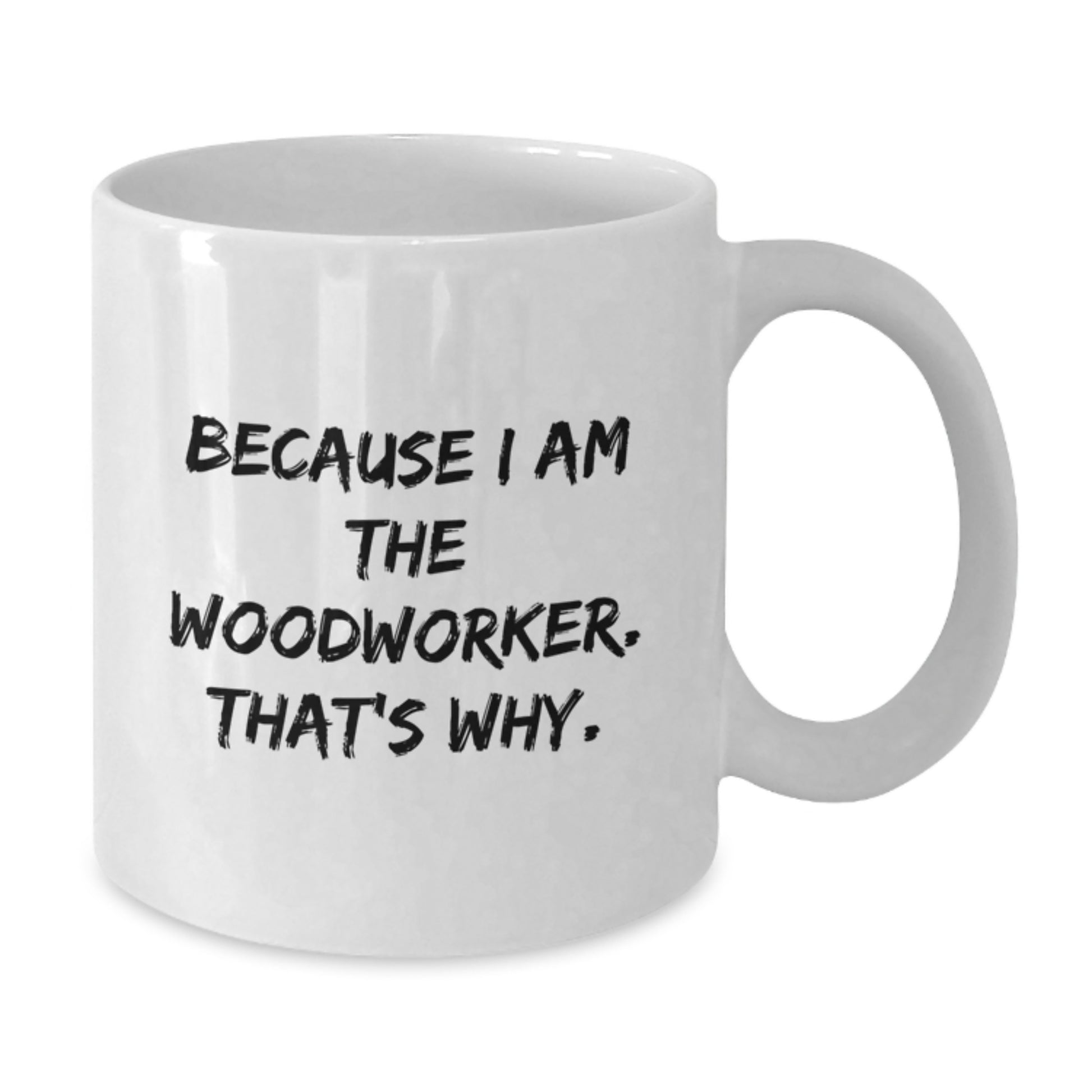 Funny Woodworker Gifts from Friends and Family - White Coffee Mug Because I Am The Woodworker That's Why - Christmas Unique - Additional