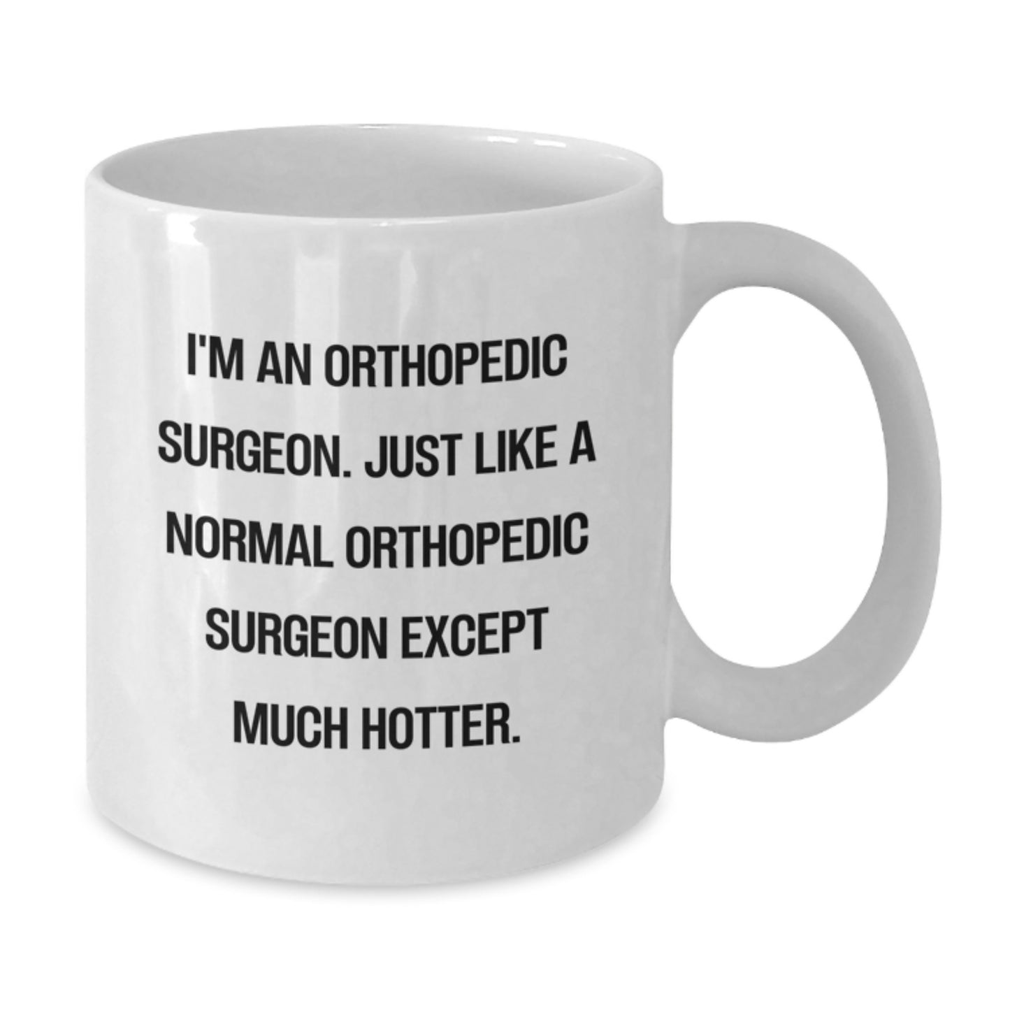 Funny Orthopedic Surgeon Gifts for Men, Unique White Coffee Mug for Dad, 'I'm An Orthopedic Surgeon, Just Like A Normal One Except Much Hotter' Quote Father's Day Unique Gift from Son - Additional