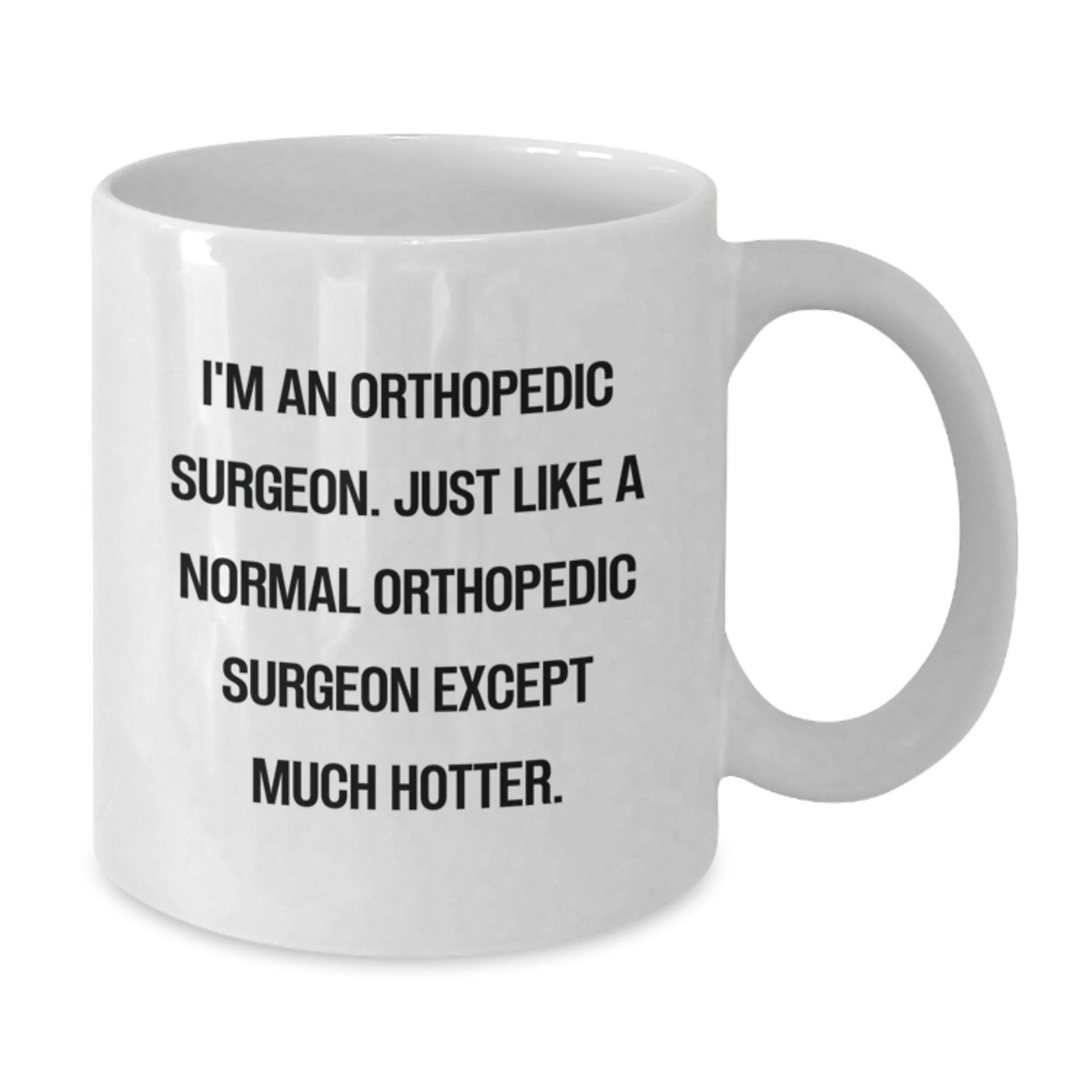 Funny Orthopedic Surgeon Gifts for Men, Unique White Coffee Mug for Dad, 'I'm An Orthopedic Surgeon, Just Like A Normal One Except Much Hotter' Quote Father's Day Unique Gift from Son - Additional