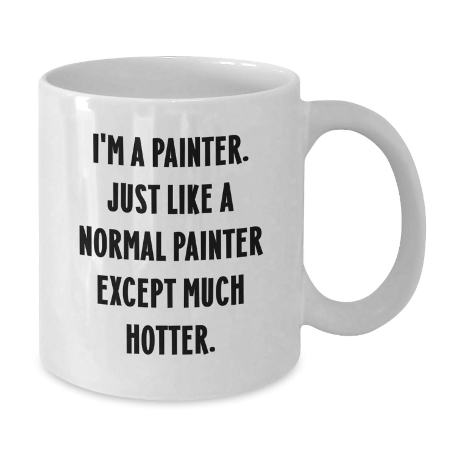 Funny Painter Gifts for Men - White Coffee Mug - I'm A Painter. Just Like A Normal Painter Except Much Hotter. - Unique Father's Day Unique Gifts from Men for Painter Friends - Additional