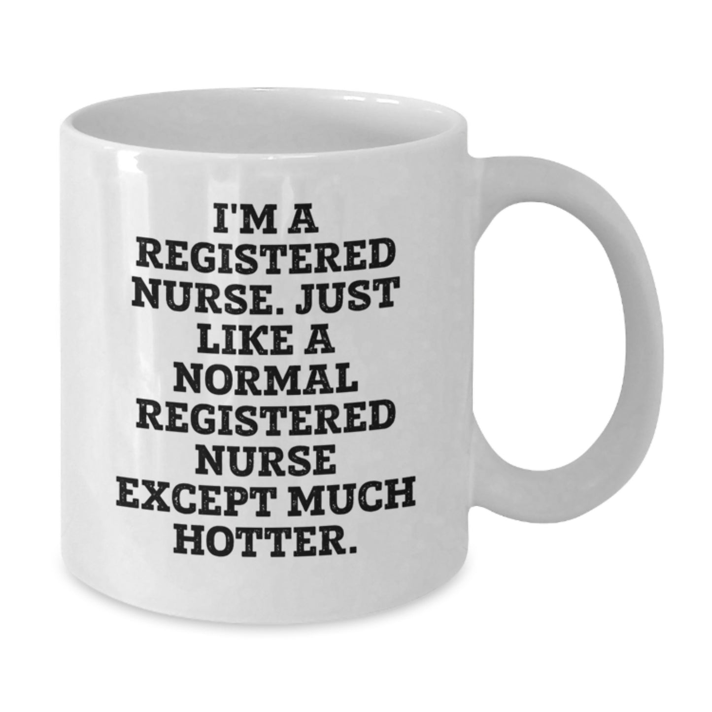 Funny Registered Nurse Gifts from Mom, White Coffee Mug for Registered Nurse, I'm A Registered Nurse. Just Like A Normal Registered Nurse Except Much Hotter. - Additional