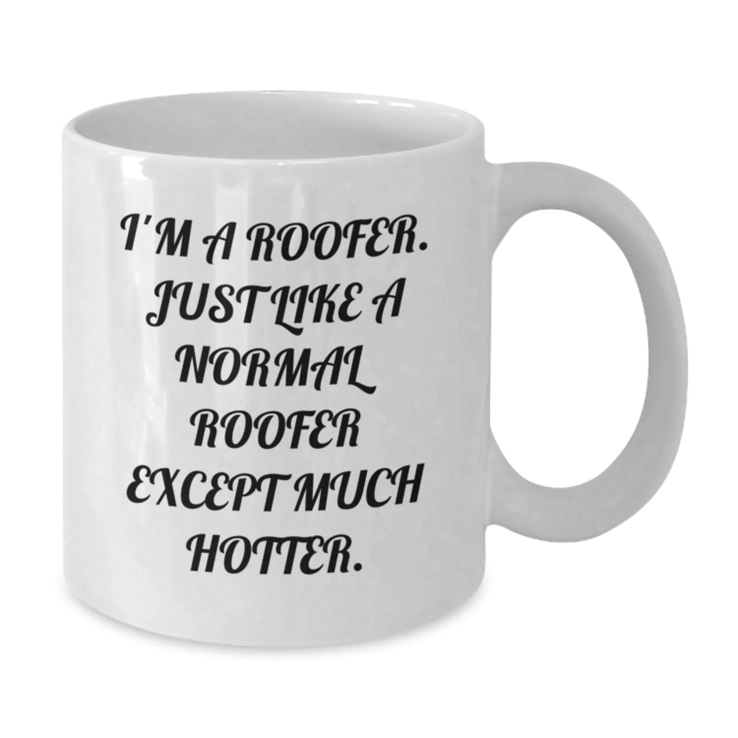Funny Roofer Gifts from Men for Women - White Coffee Mug - 'I'm A Roofer. Just Like A Normal Roofer Except Much Hotter.' - Additional