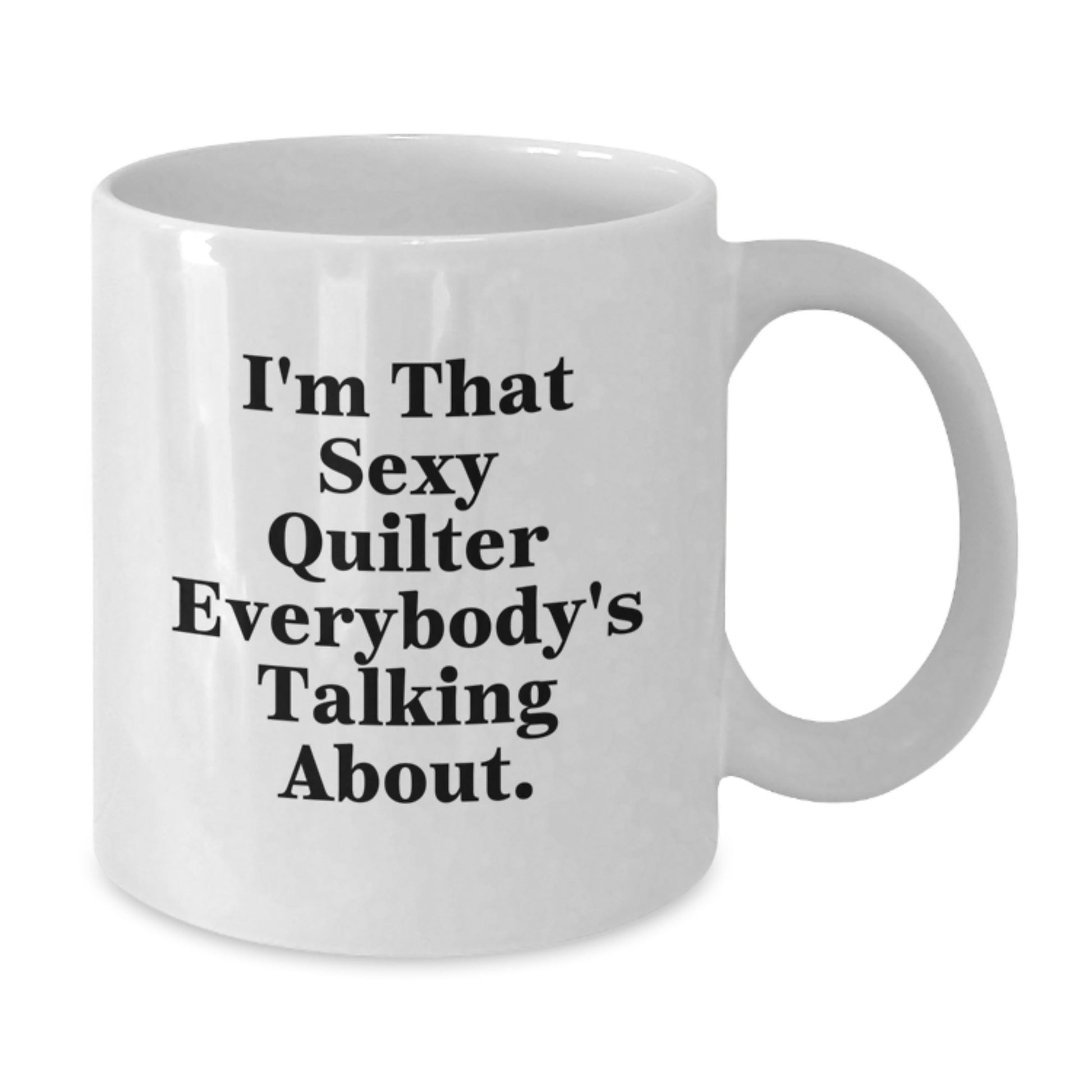 Funny Quilter White Coffee Mug Gifts from Friends for Quilter Enthusiasts, I'm That Sexy Quilter Everybody's Talking About. - Additional