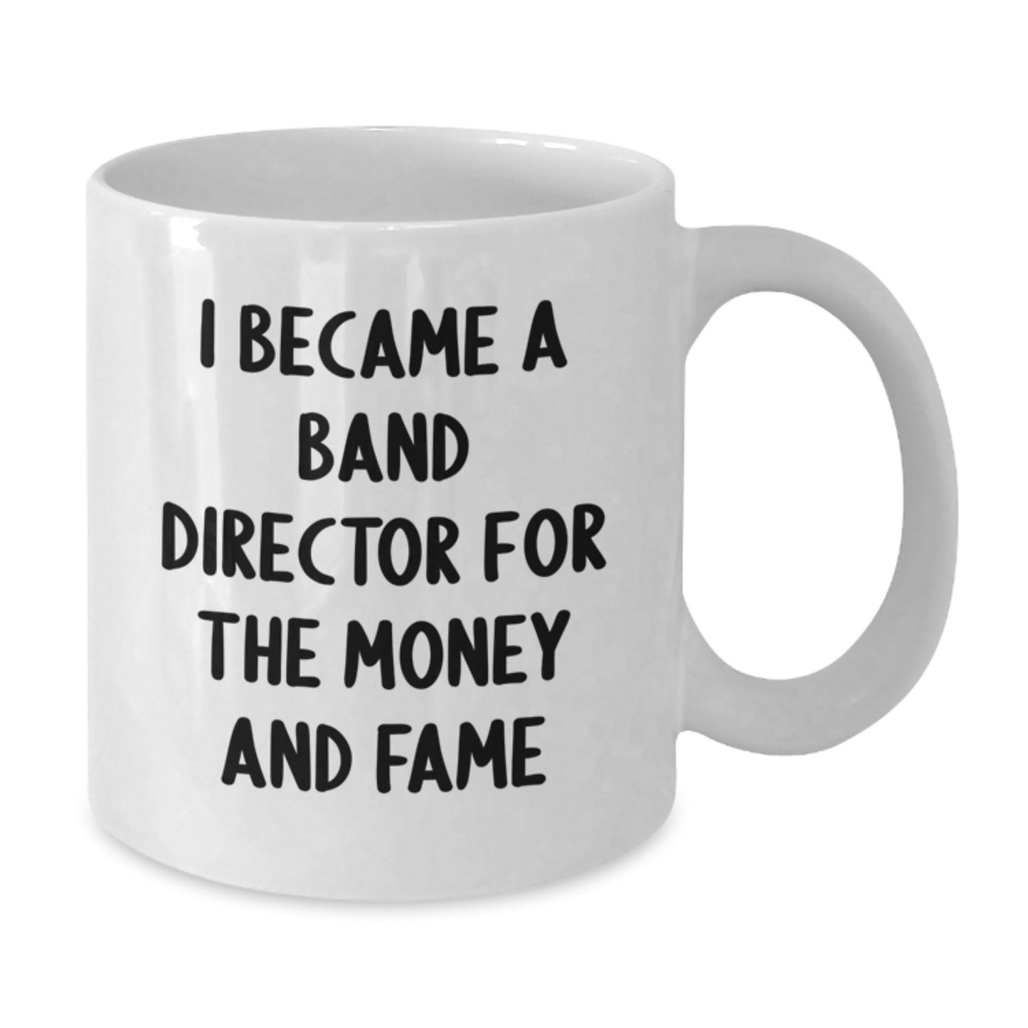 Funny Band Director Gifts from Friends for Christmas Unique Mugs - I Became A 'Band Director For The Money And Fame' White Coffee Mug - Additional
