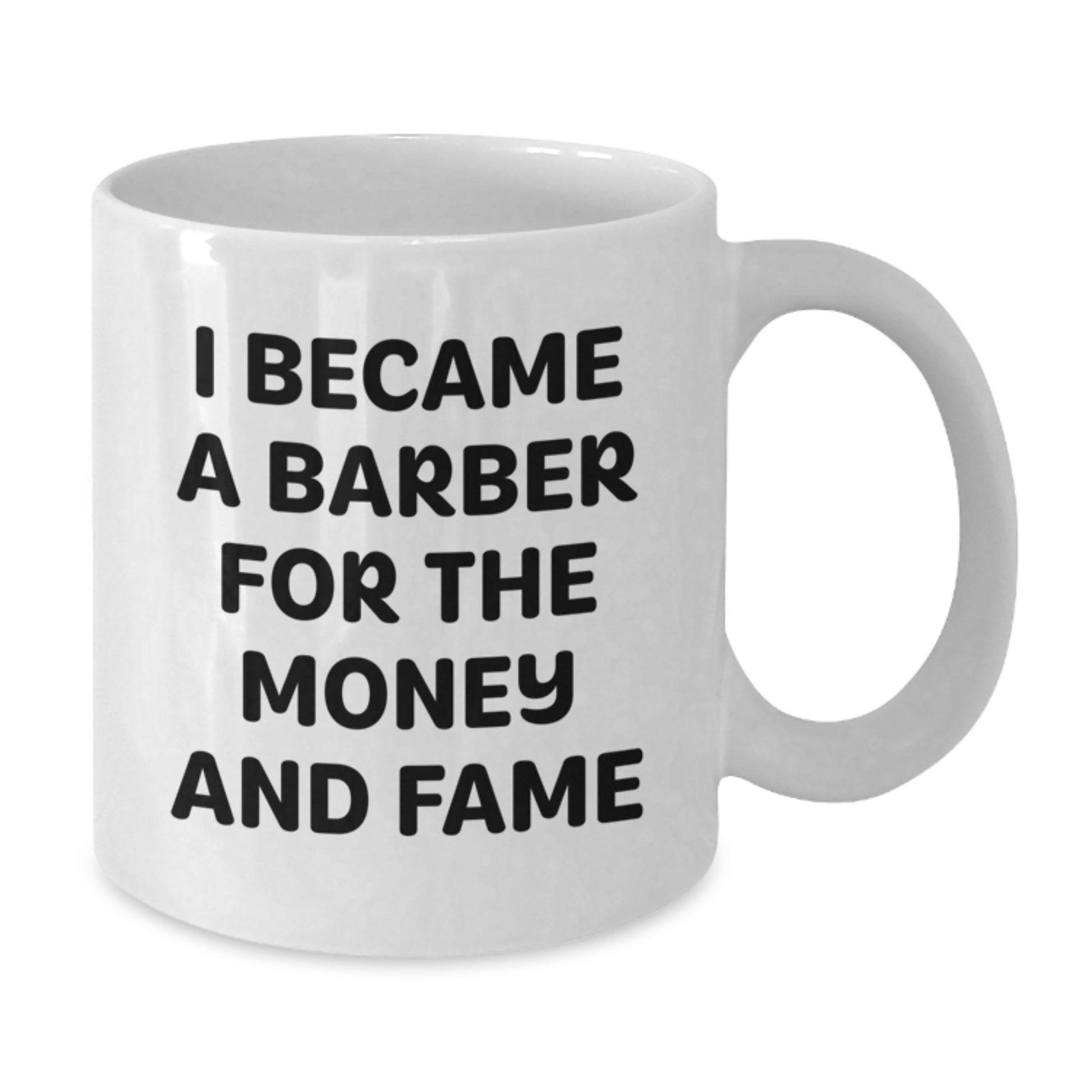 Funny Barber Gifts from Friends for Men - White Coffee Mug - I Became A Barber For The Money And Fame Christmas Unique Gifts - Additional