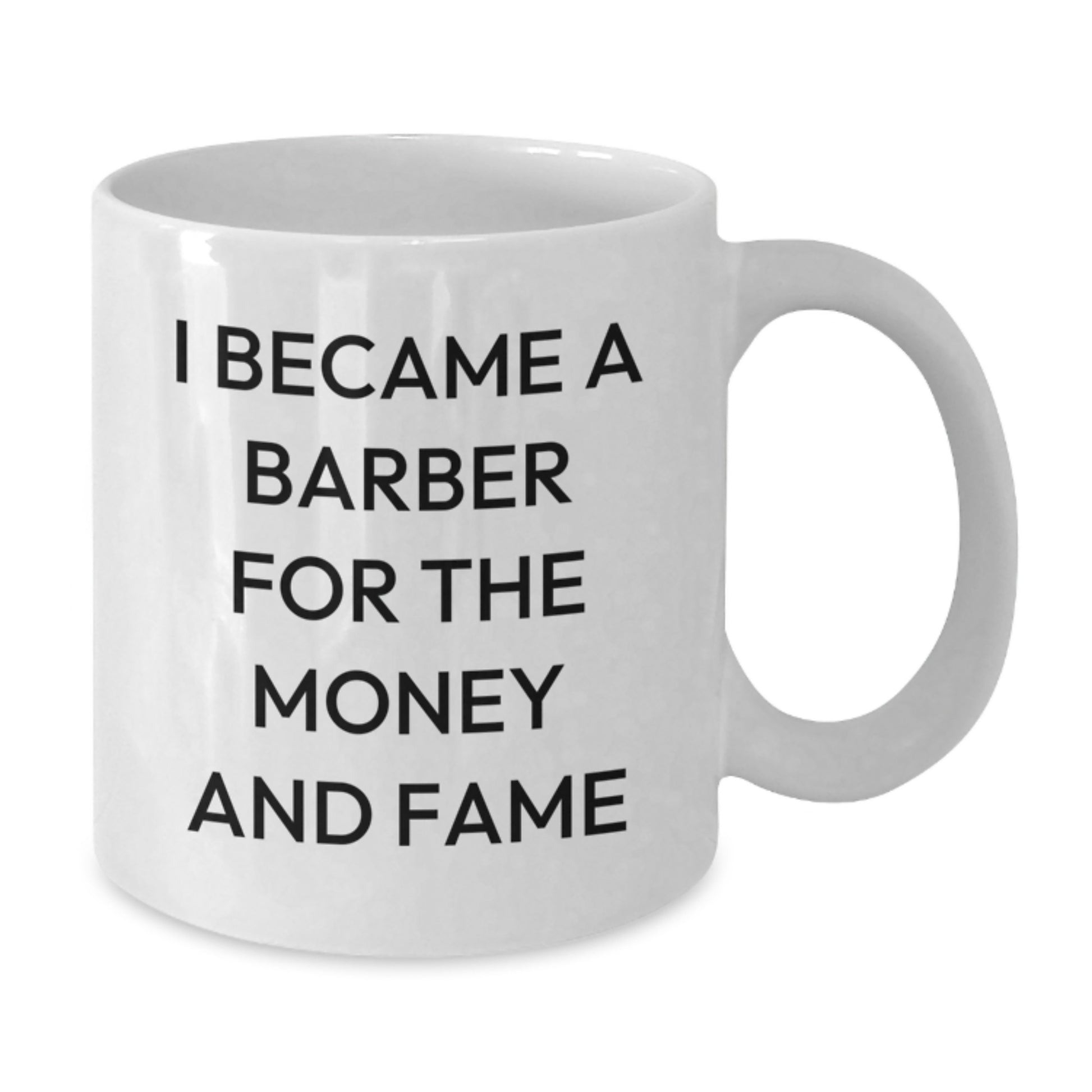 Funny 'I Became A Barber For The Money And Fame' Gift for Barber Friends and Family, Unique Christmas White Coffee Mug, Made from Ceramic, Microwave and Dishwasher Safe - Additional