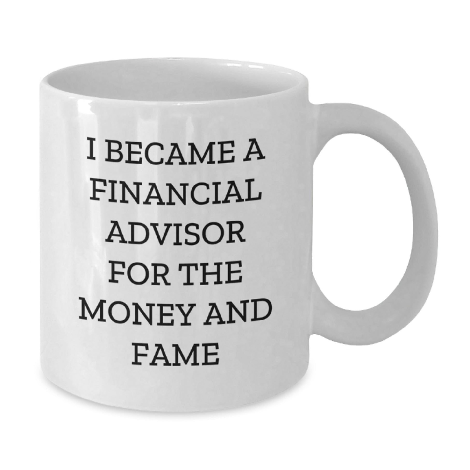 Funny Financial Advisor Gifts for Men Women, White Coffee Mug, 'I Became A Financial Advisor For The Money And Fame' Christmas Unique Presents - Additional