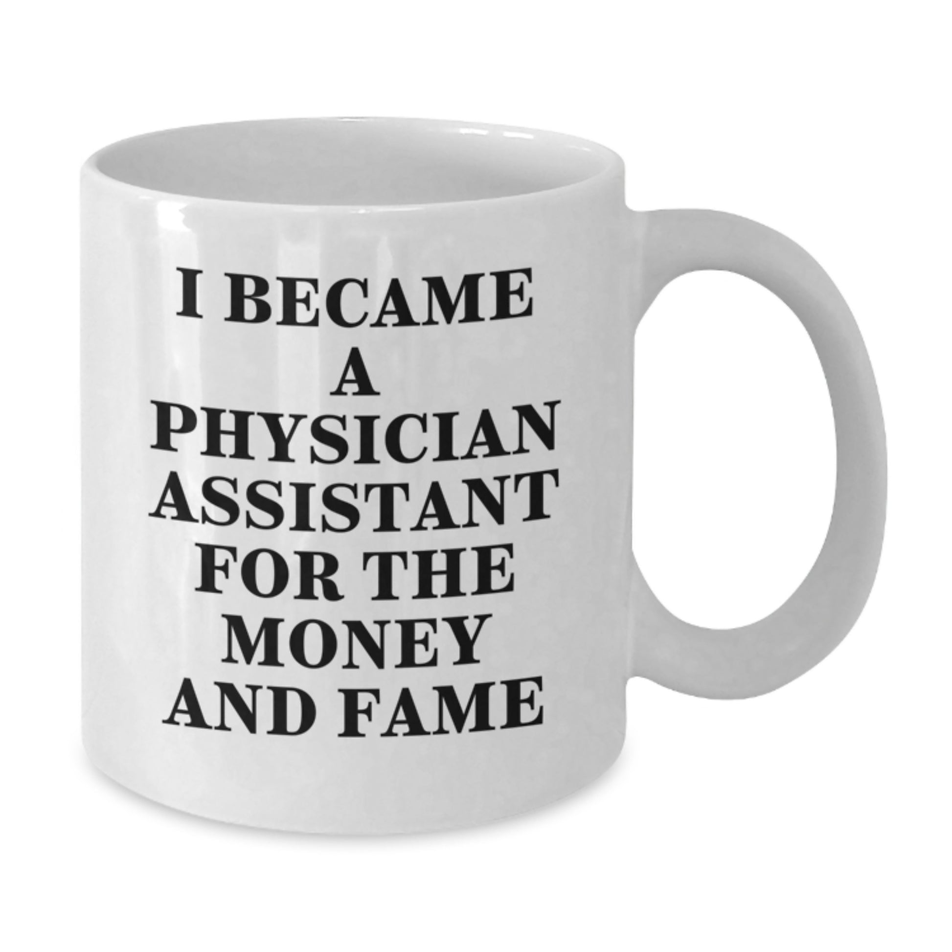 Funny Gifts for Physician Assistant, White Coffee Mug, I Became A Physician Assistant For The Money And Fame, Gifts from Family to Physician Assistant, Unique Christmas Unique Gifts - Additional