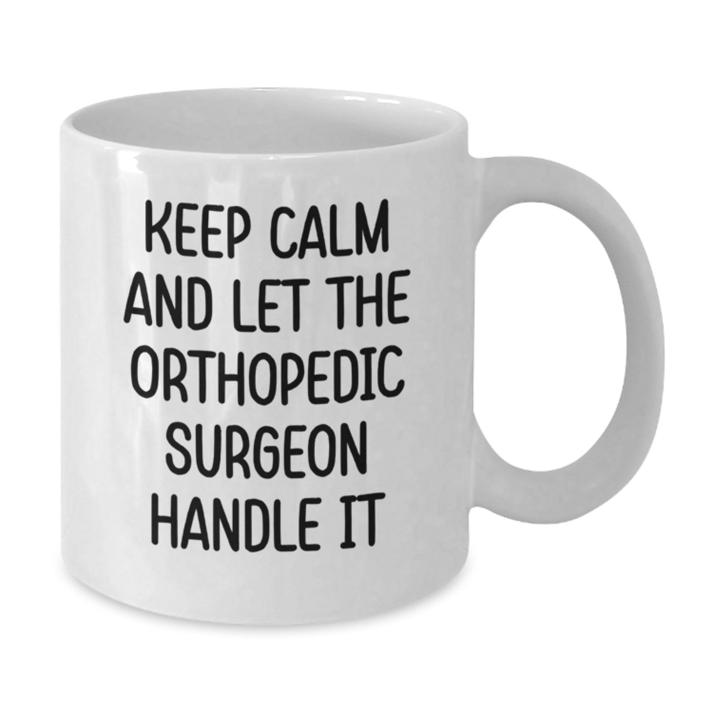 Funny Orthopedic Surgeon Gifts Birthday White Coffee Mug - Keep Calm And Let The Orthopedic Surgeon Handle It - Additional