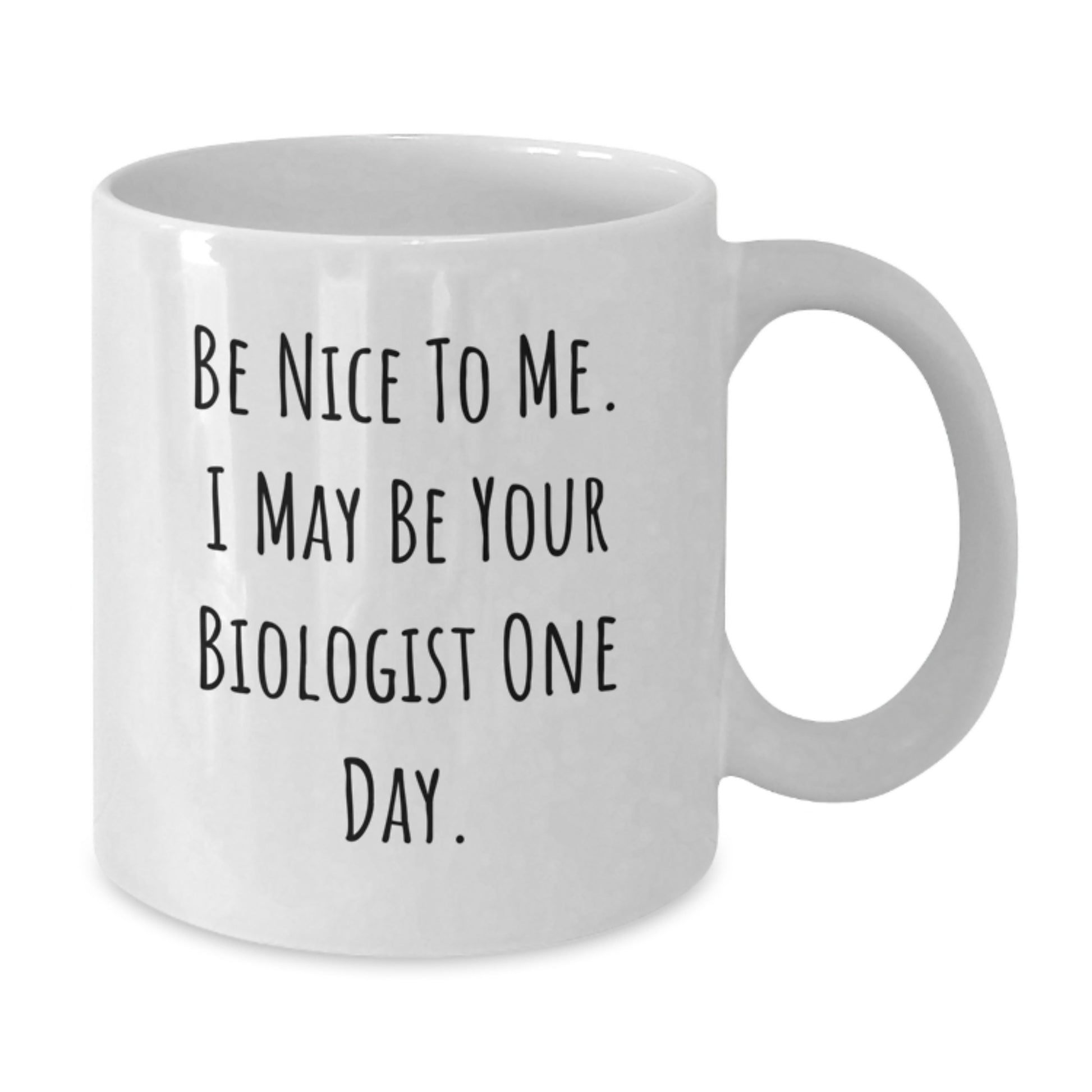 Funny Biologist Gifts for Him - Be Nice To Me I May Be Your Biologist One Day - White Coffee Mug Gifts from Friends - Additional