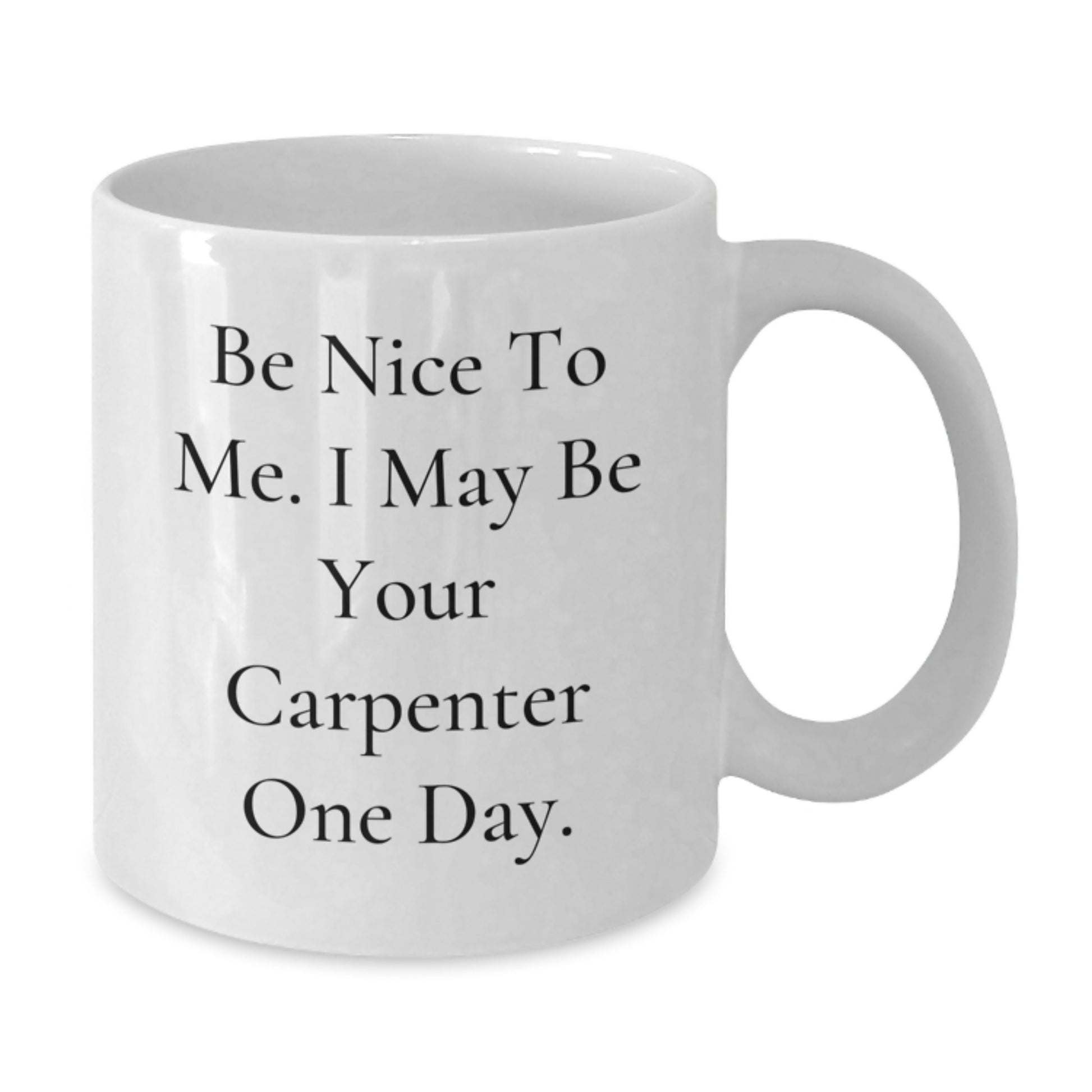 Funny Gifts for Carpenter Friends from Men - Be Nice To Me White Coffee Mug - Additional