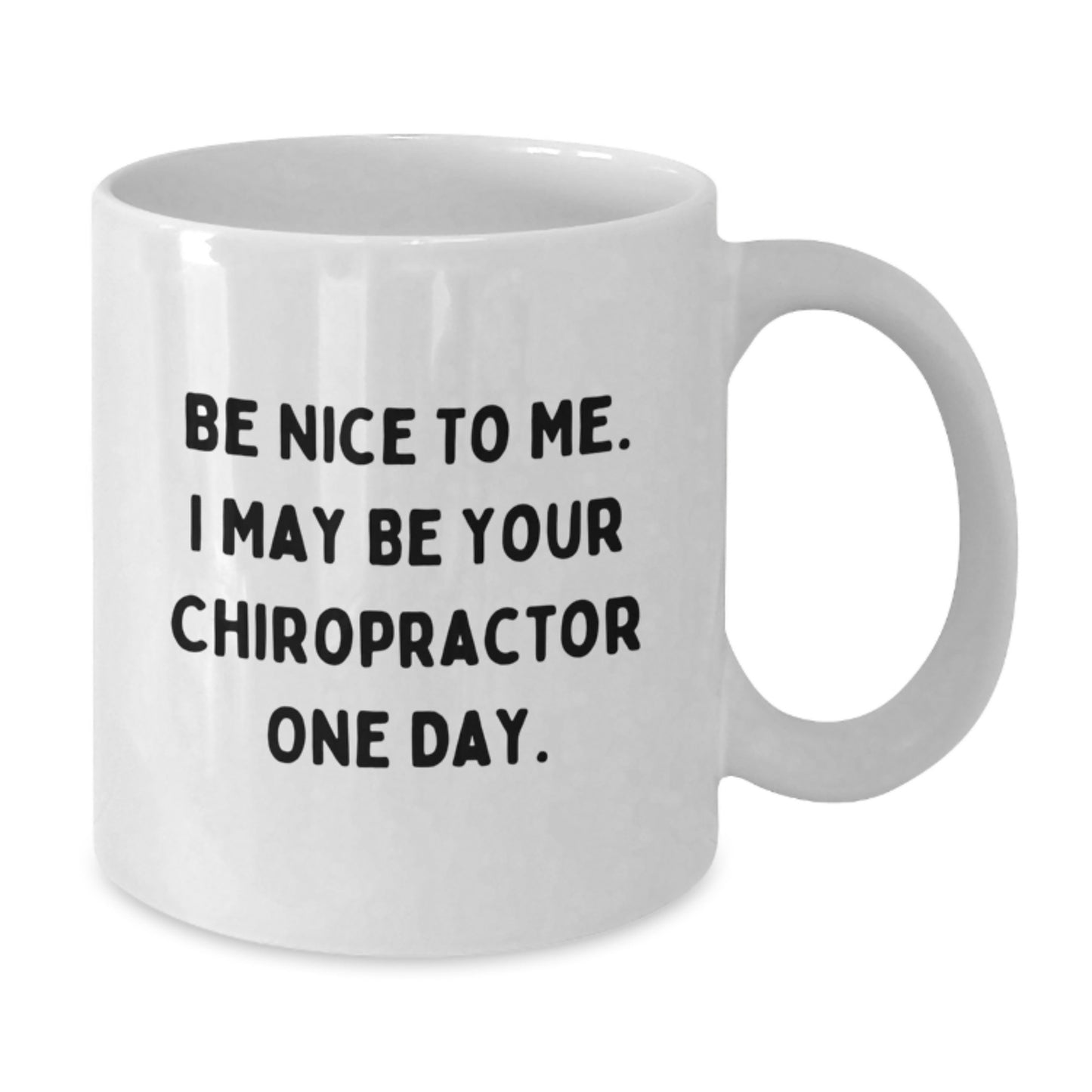 Funny Gifts from Friends for Chiropractor Birthday Unique Ideas White Coffee Mug - 'Be Nice To Me I May Be Your Chiropractor One Day' - Additional