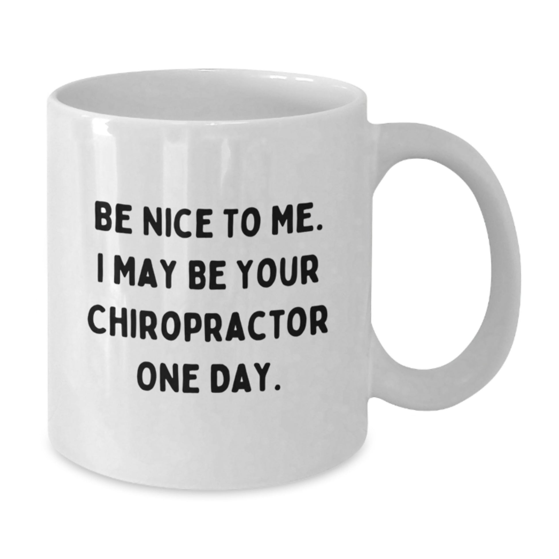 Funny Gifts from Friends for Chiropractor Birthday Unique Ideas White Coffee Mug - 'Be Nice To Me I May Be Your Chiropractor One Day' - Additional