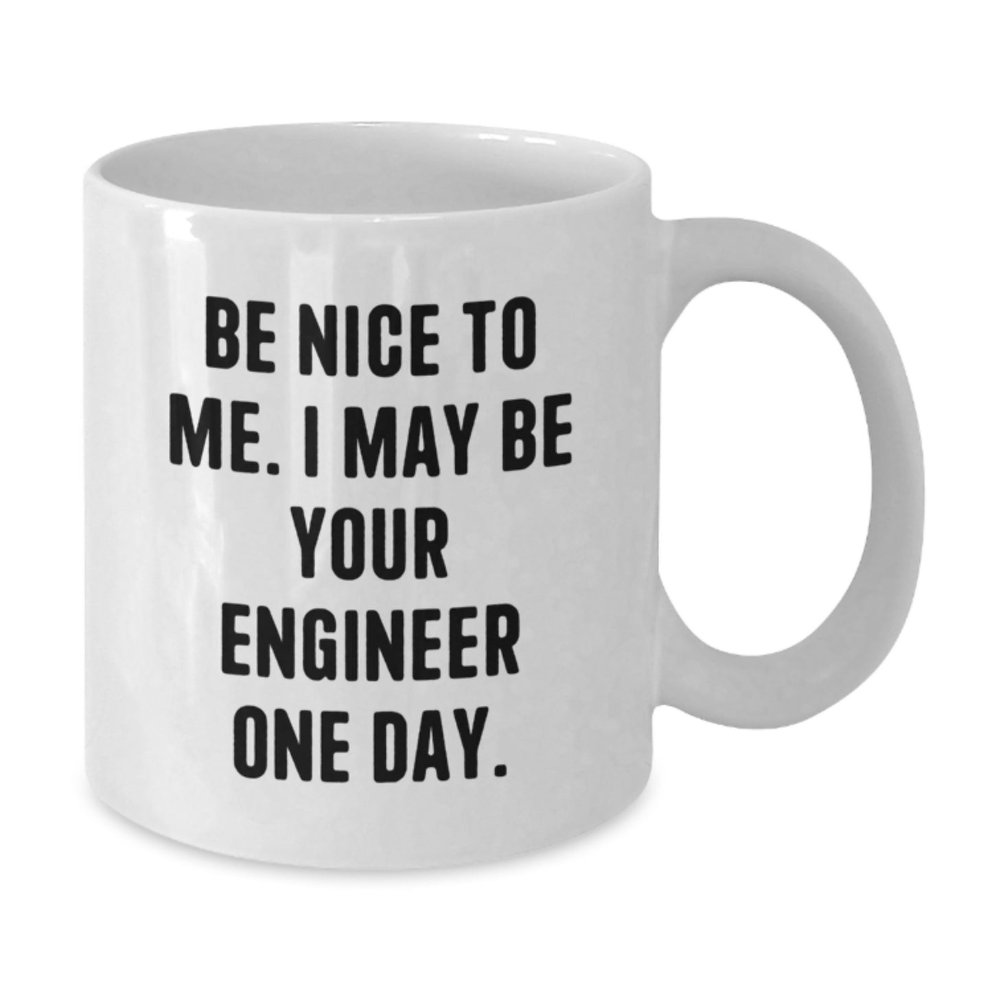 Funny Engineer Gift, White Coffee Mug, Be Nice To Me. I May Be Your Engineer One Day. Unique Birthday Unique Gifts from Friends for Engineer Men - Additional