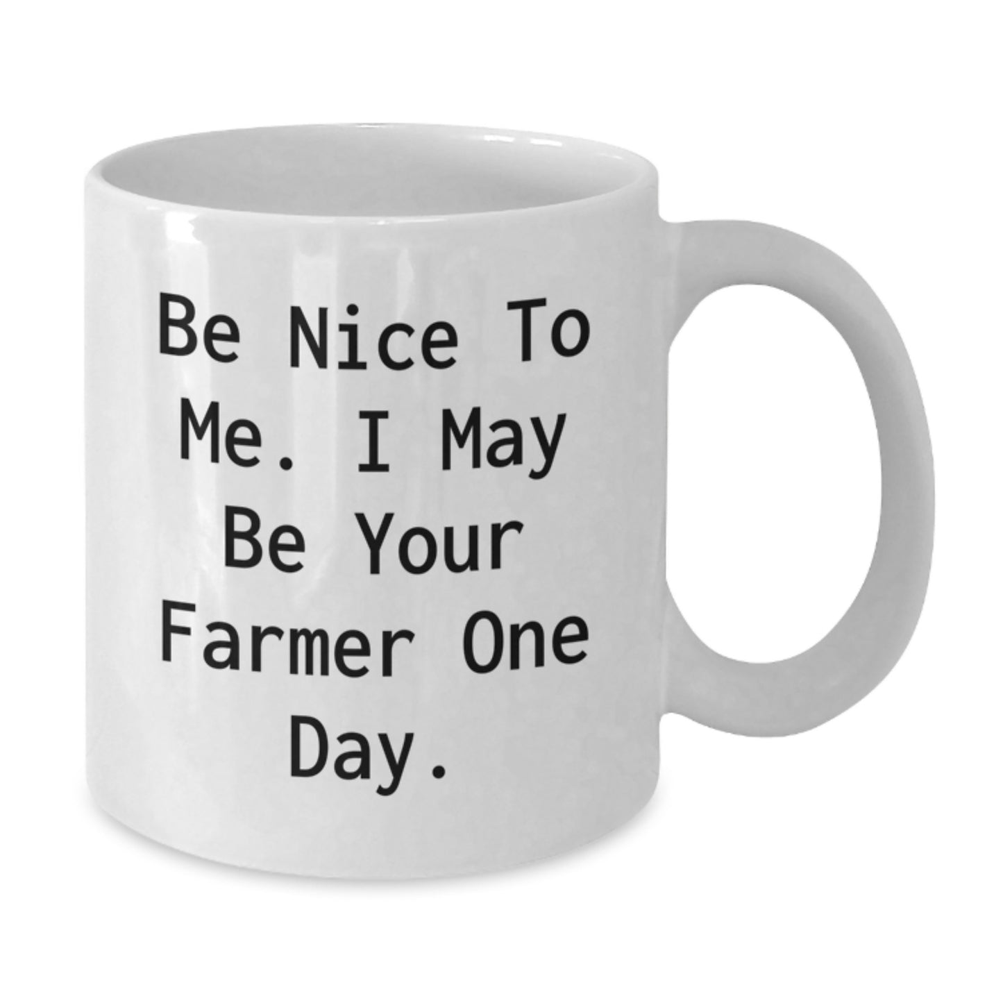 Funny Farmer Gifts from Friends and Family - Be Nice To Me. I May Be Your Farmer One Day. White Coffee Mug - Additional