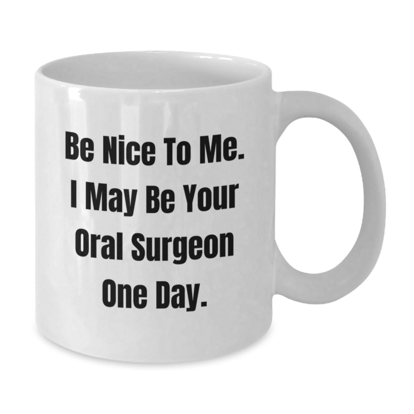 Funny Gifts from Friends for Oral Surgeon Birthday Unique White Coffee Mug - Be Nice To Me. I May Be Your Oral Surgeon One Day. - Additional