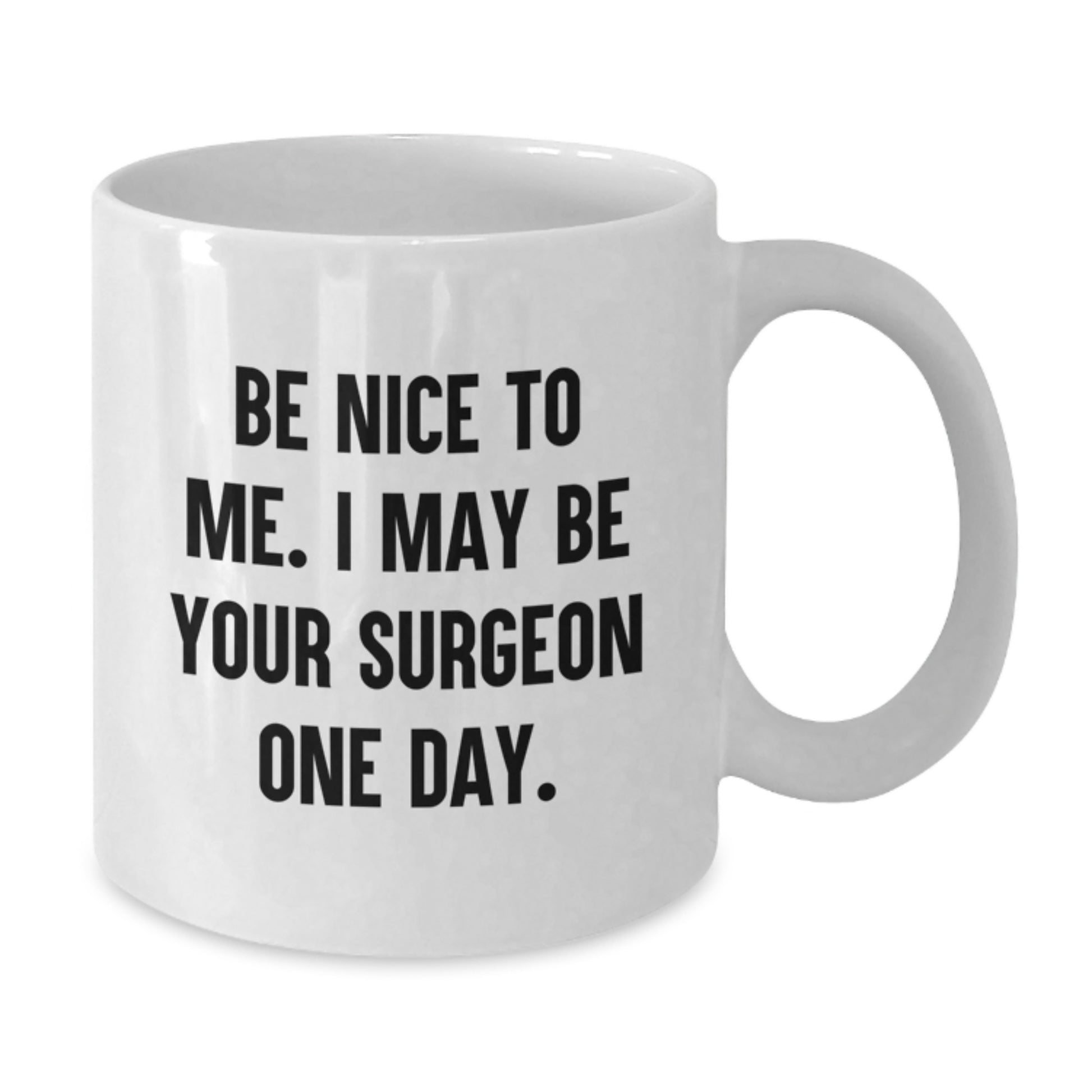 Funny Surgeon Gifts White Coffee Mug - 'Be Nice To Me. I May Be Your Surgeon One Day.' Graduation Unique Gifts for Surgeons from Friends - Additional